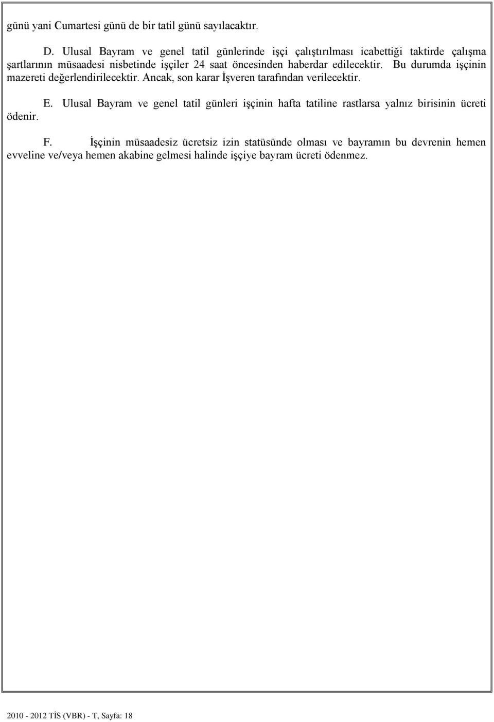 edilecektir. Bu durumda işçinin mazereti değerlendirilecektir. Ancak, son karar İşveren tarafından verilecektir. ödenir. E.