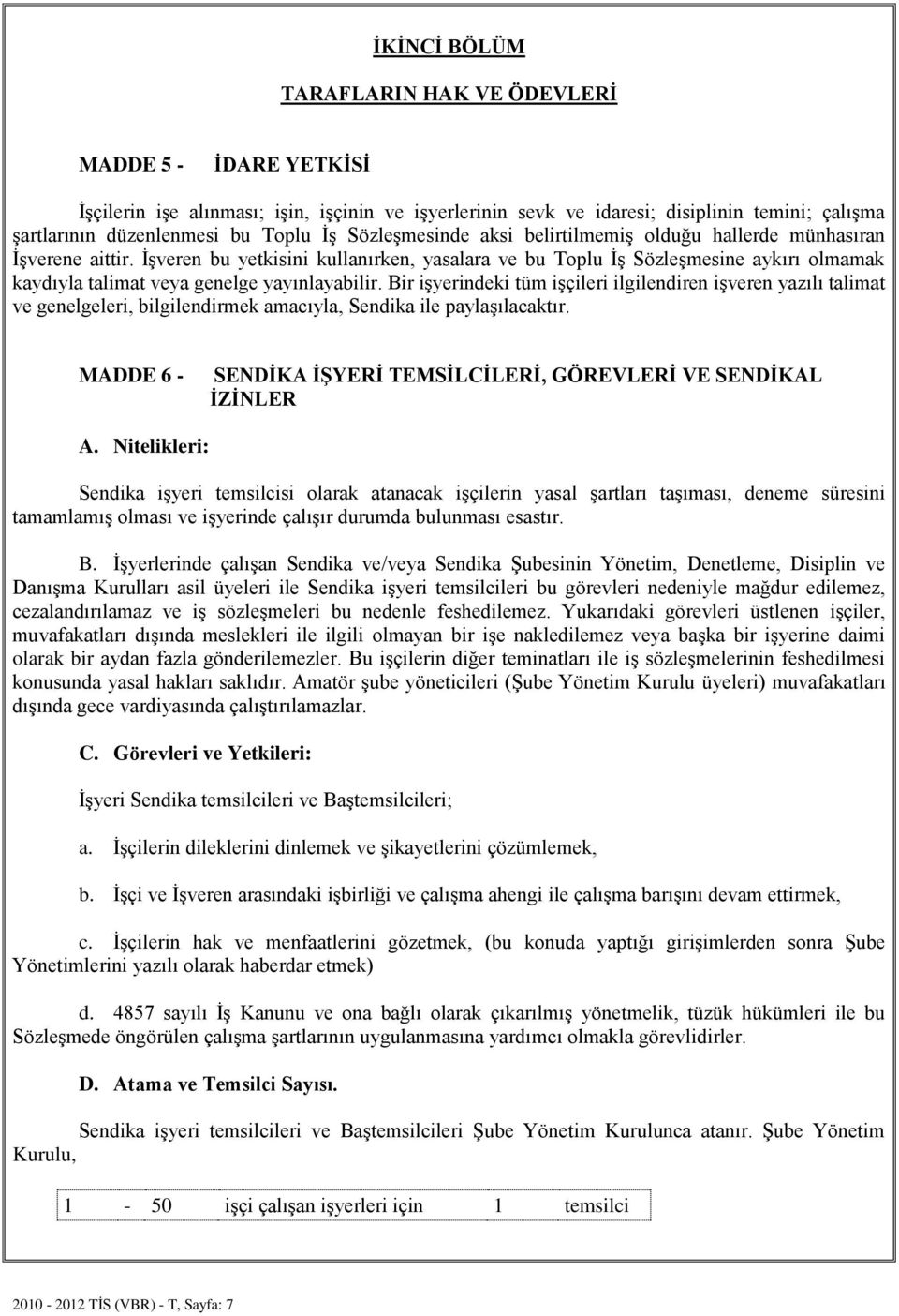 İşveren bu yetkisini kullanırken, yasalara ve bu Toplu İş Sözleşmesine aykırı olmamak kaydıyla talimat veya genelge yayınlayabilir.