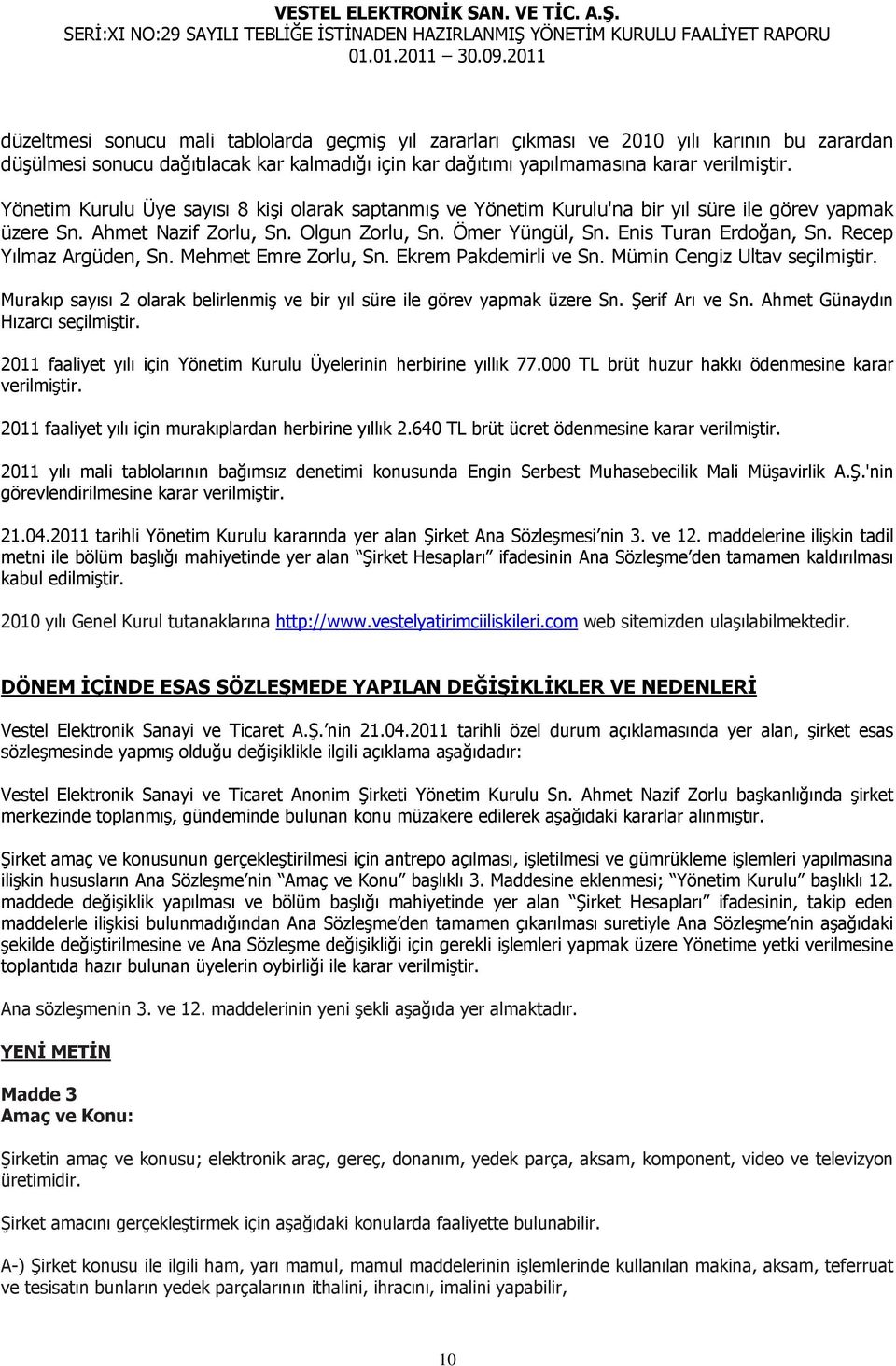 Recep Yılmaz Argüden, Sn. Mehmet Emre Zorlu, Sn. Ekrem Pakdemirli ve Sn. Mümin Cengiz Ultav seçilmiştir. Murakıp sayısı 2 olarak belirlenmiş ve bir yıl süre ile görev yapmak üzere Sn. Şerif Arı ve Sn.