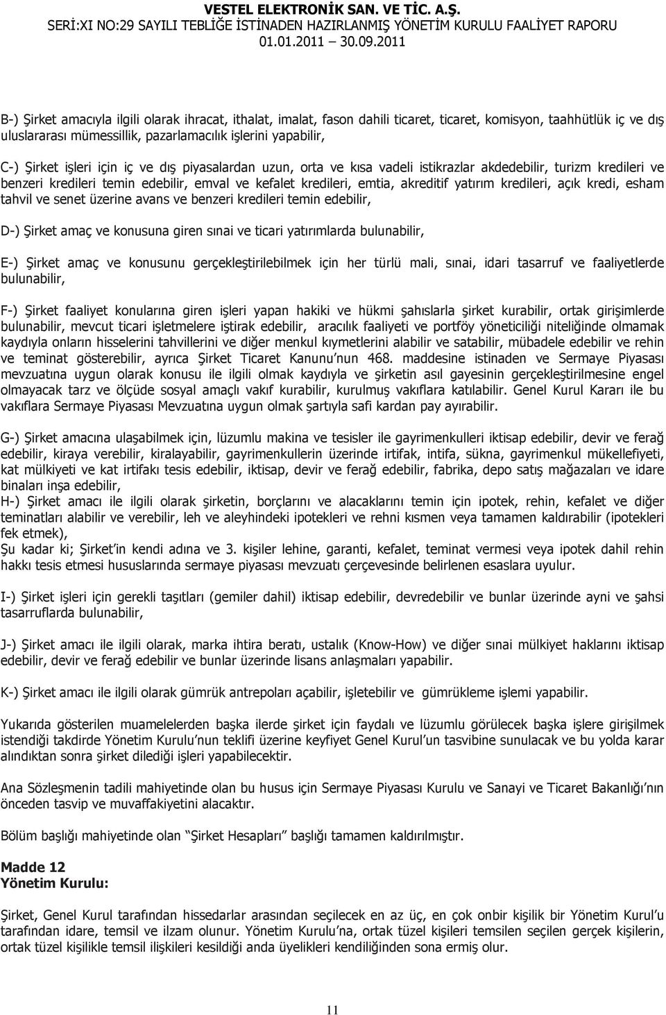 kredileri, açık kredi, esham tahvil ve senet üzerine avans ve benzeri kredileri temin edebilir, D-) Şirket amaç ve konusuna giren sınai ve ticari yatırımlarda bulunabilir, E-) Şirket amaç ve konusunu