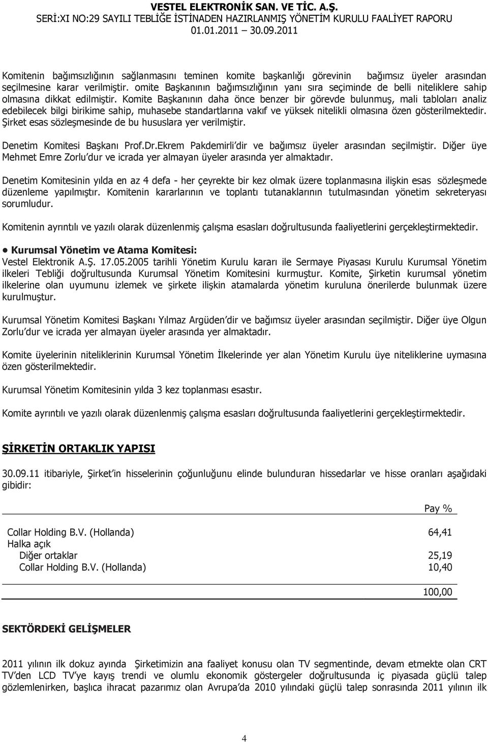 Komite Başkanının daha önce benzer bir görevde bulunmuş, mali tabloları analiz edebilecek bilgi birikime sahip, muhasebe standartlarına vakıf ve yüksek nitelikli olmasına özen gösterilmektedir.