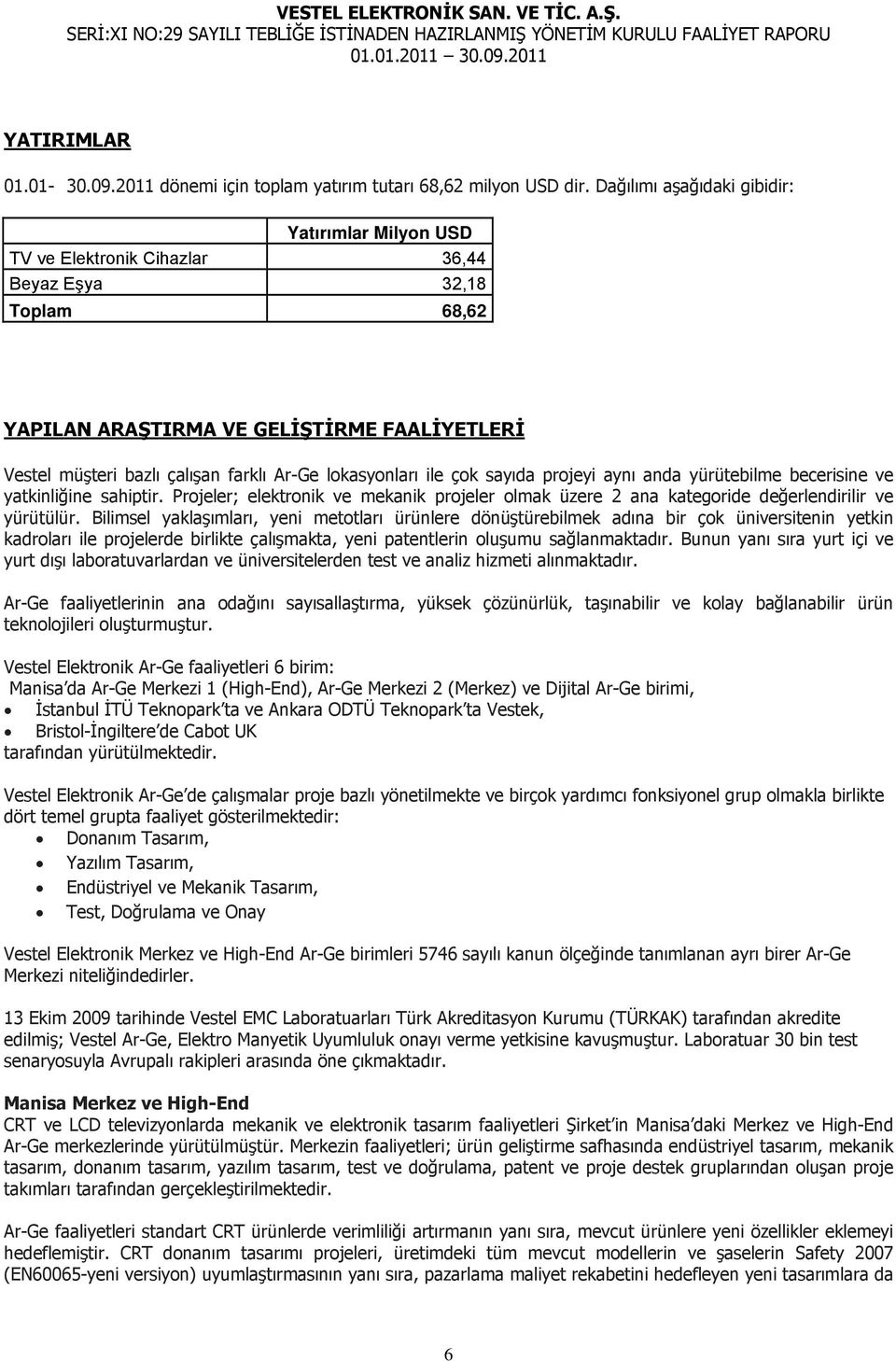 lokasyonları ile çok sayıda projeyi aynı anda yürütebilme becerisine ve yatkinliğine sahiptir. Projeler; elektronik ve mekanik projeler olmak üzere 2 ana kategoride değerlendirilir ve yürütülür.