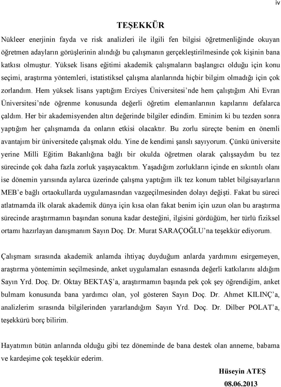 Hem yüksek lisans yaptığım Erciyes Üniversitesi nde hem çalıģtığım Ahi Evran Üniversitesi nde öğrenme konusunda değerli öğretim elemanlarının kapılarını defalarca çaldım.