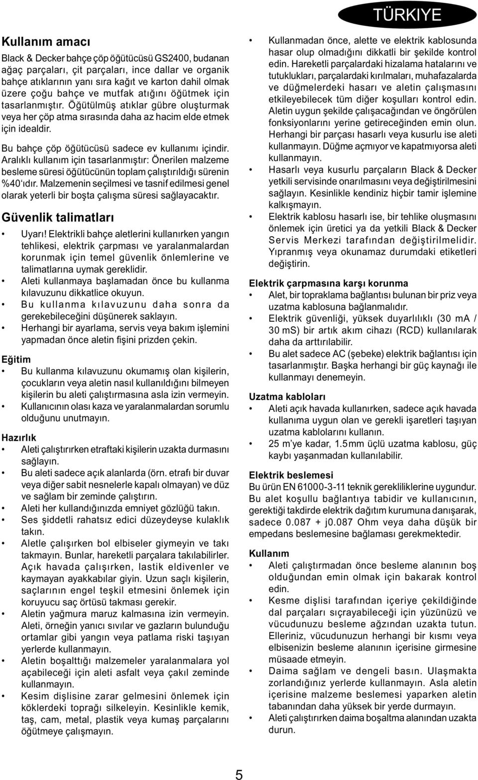 Bu bahçe çöp öğütücüsü sadece ev kullanımı içindir. Aralıklı kullanım için tasarlanmıştır: Önerilen malzeme besleme süresi öğütücünün toplam çalıştırıldığı sürenin %40 ıdır.