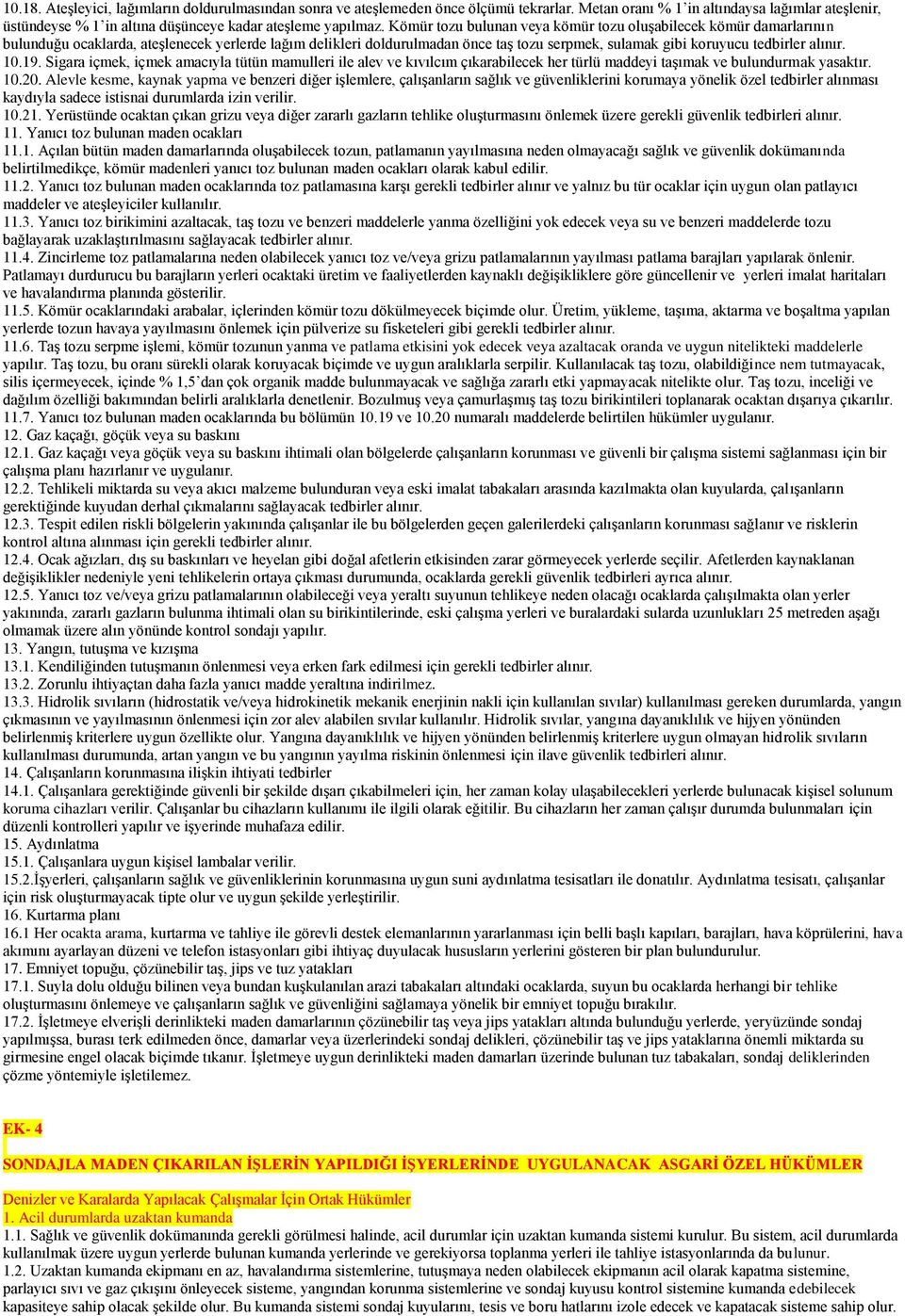 alınır. 10.19. Sigara içmek, içmek amacıyla tütün mamulleri ile alev ve kıvılcım çıkarabilecek her türlü maddeyi taģımak ve bulundurmak yasaktır. 10.20.