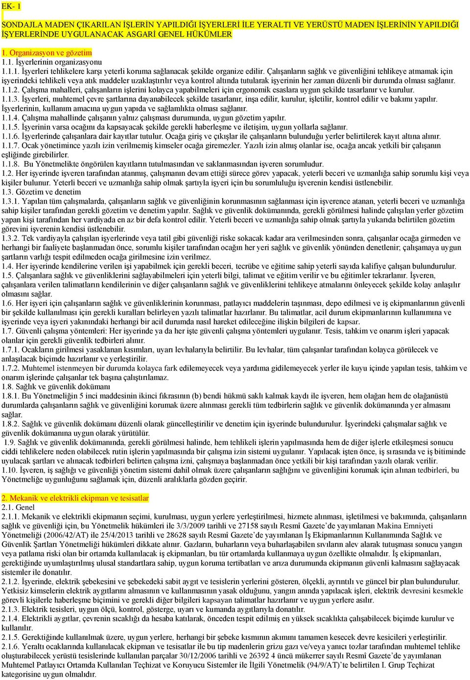 ÇalıĢanların sağlık ve güvenliğini tehlikeye atmamak için iģyerindeki tehlikeli veya atık maddeler uzaklaģtırılır veya kontrol altında tutularak iģyerinin her zaman düzenli bir durumda olması