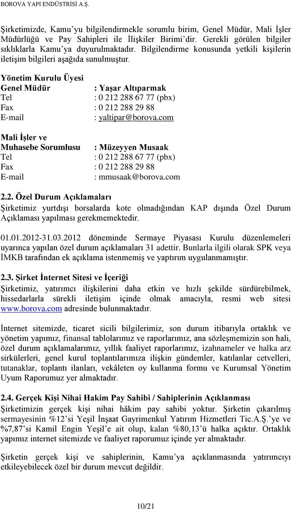 Yönetim Kurulu Üyesi Genel Müdür : Yaşar Altıparmak Tel : 0 212 288 67 77 (pbx) Fax : 0 212 288 29 88 E-mail : yaltipar@borova.
