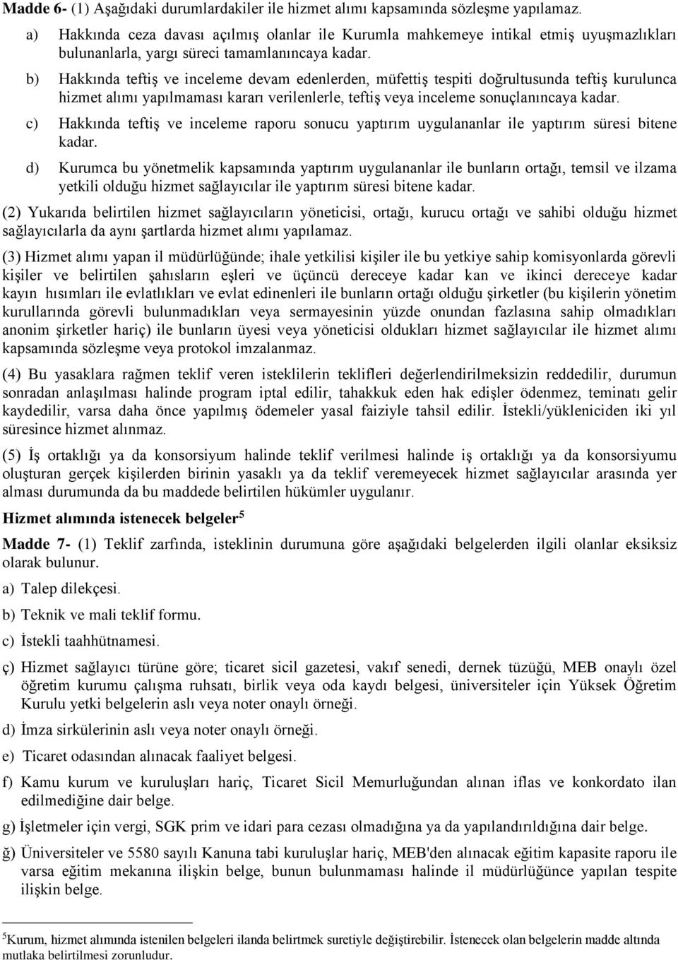 b) Hakkında teftiş ve inceleme devam edenlerden, müfettiş tespiti doğrultusunda teftiş kurulunca hizmet alımı yapılmaması kararı verilenlerle, teftiş veya inceleme sonuçlanıncaya kadar.