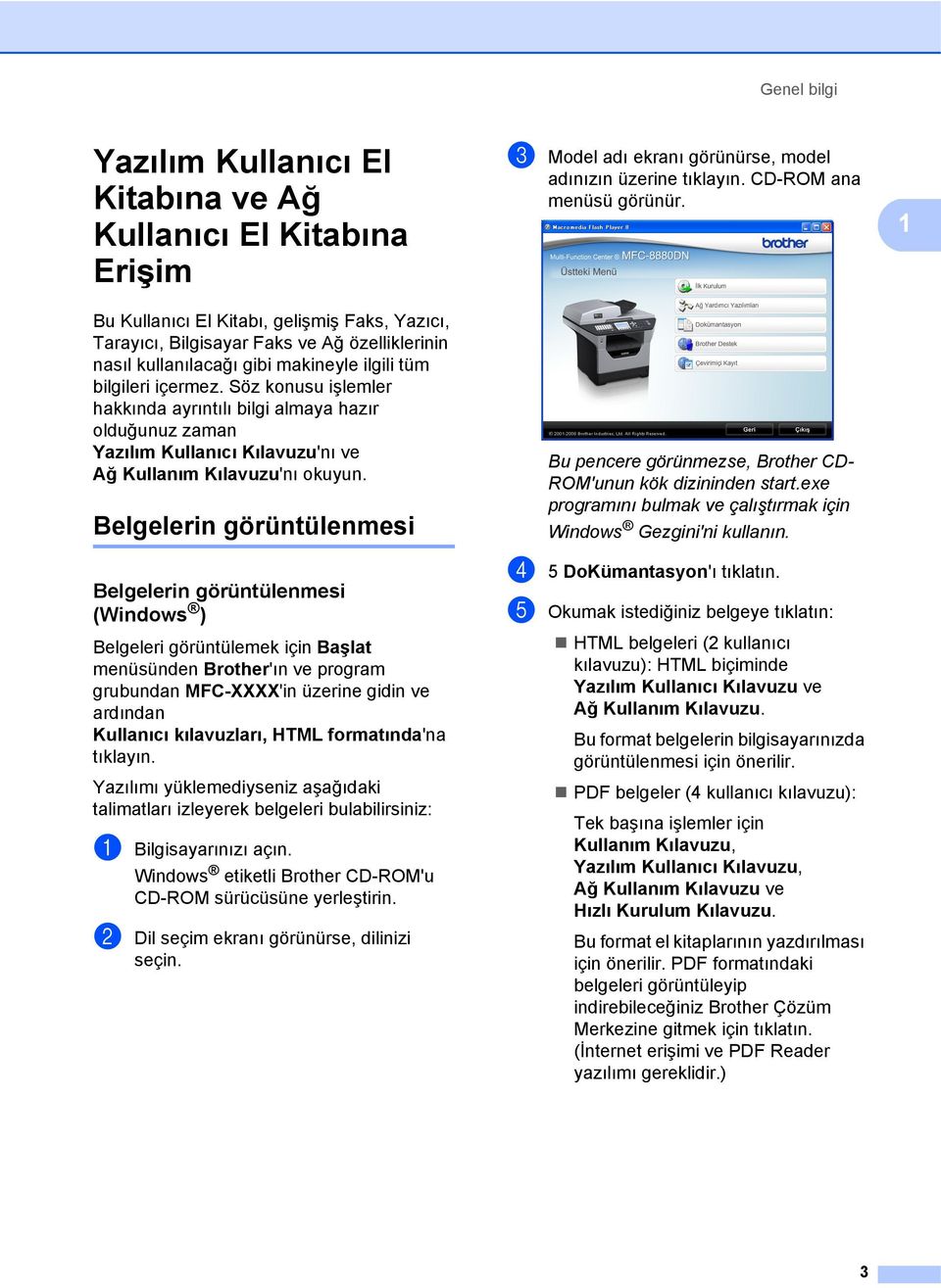 Belgelerin görüntülenmesi 1 Belgelerin görüntülenmesi (Windows ) 1 Belgeleri görüntülemek için Başlat menüsünden Brother'ın ve program grubundan MFC-XXXX'in üzerine gidin ve ardından Kullanıcı