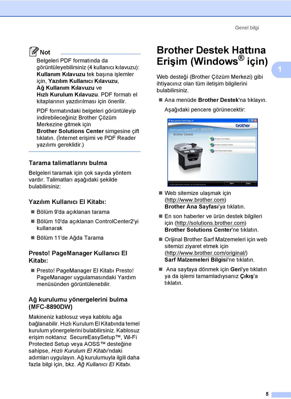 PDF formatındaki belgeleri görüntüleyip indirebileceğiniz Brother Çözüm Merkezine gitmek için Brother Solutions Center simgesine çift tıklatın. (İnternet erişimi ve PDF Reader yazılımı gereklidir.