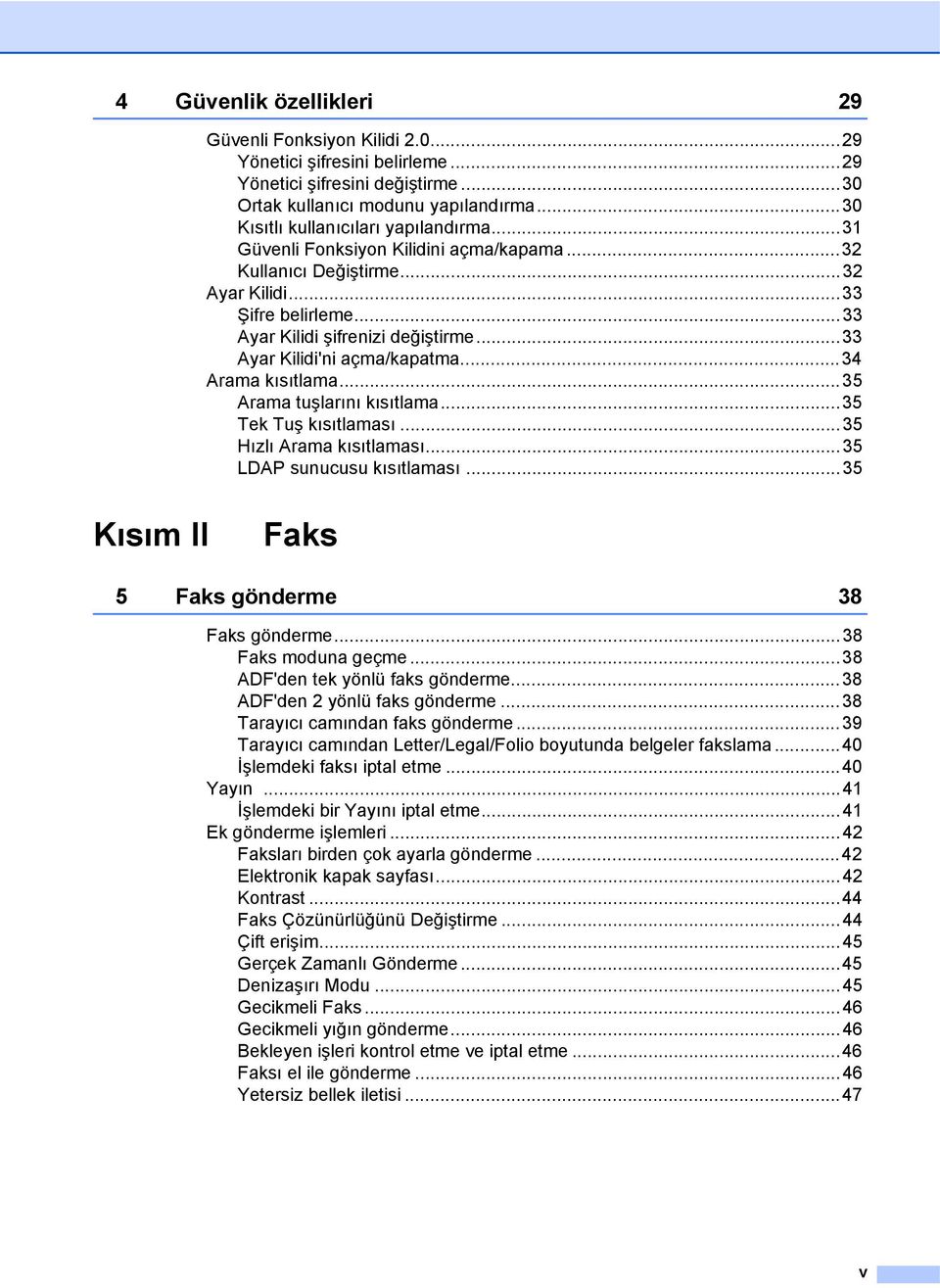 ..33 Ayar Kilidi'ni açma/kapatma...34 Arama kısıtlama...35 Arama tuşlarını kısıtlama...35 Tek Tuş kısıtlaması...35 Hızlı Arama kısıtlaması...35 LDAP sunucusu kısıtlaması.