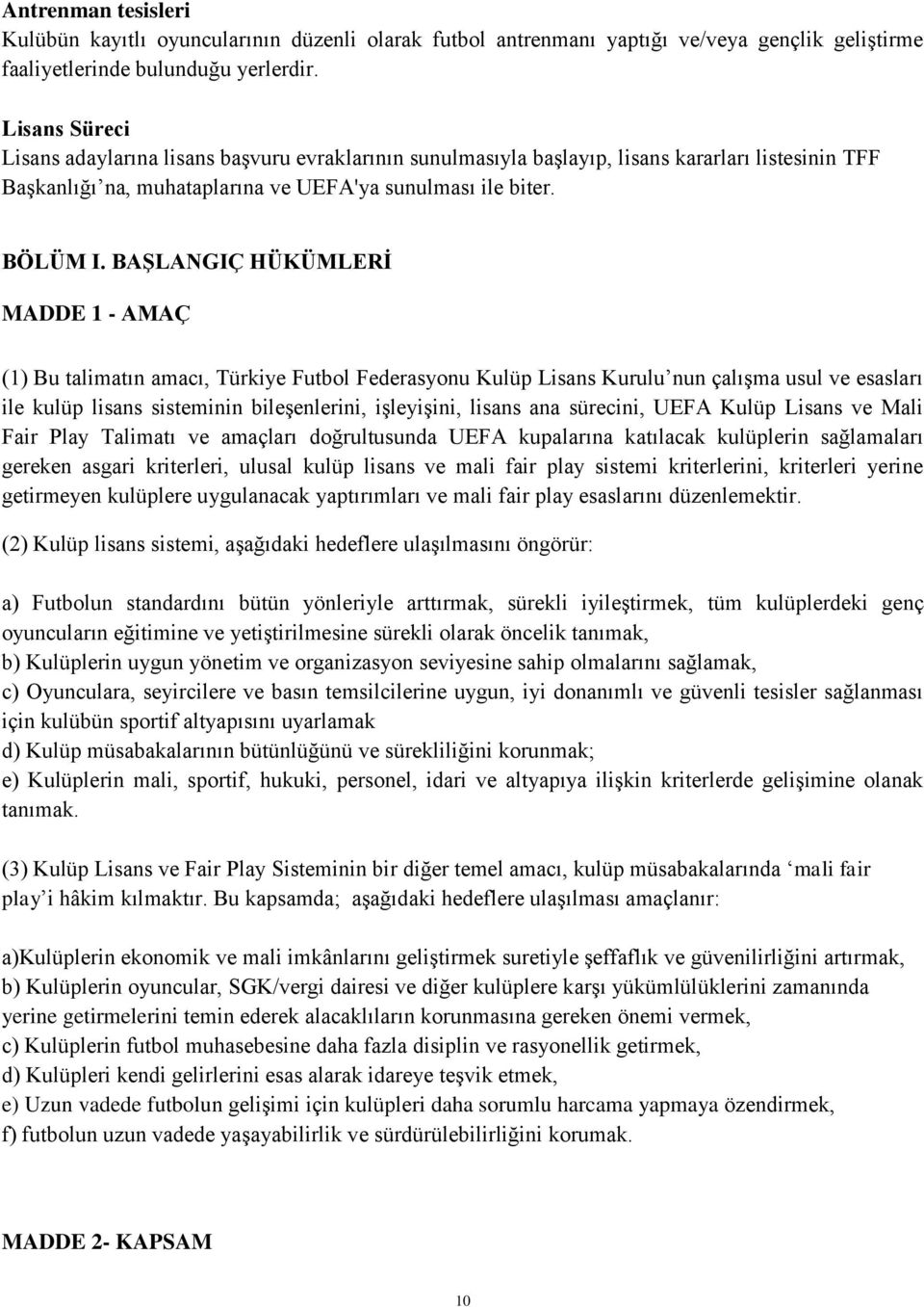 BAġLANGIÇ HÜKÜMLERĠ MADDE 1 - AMAÇ (1) Bu talimatın amacı, Türkiye Futbol Federasyonu Kulüp Lisans Kurulu nun çalıģma usul ve esasları ile kulüp lisans sisteminin bileģenlerini, iģleyiģini, lisans