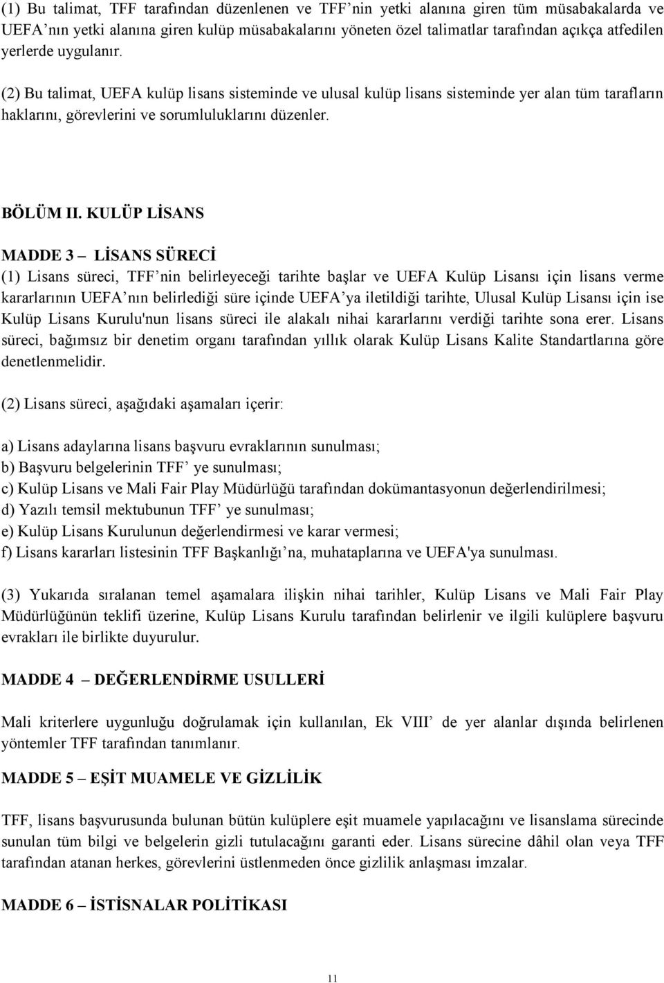 KULÜP LĠSANS MADDE 3 LĠSANS SÜRECĠ (1) Lisans süreci, TFF nin belirleyeceği tarihte baģlar ve UEFA Kulüp Lisansı için lisans verme kararlarının UEFA nın belirlediği süre içinde UEFA ya iletildiği