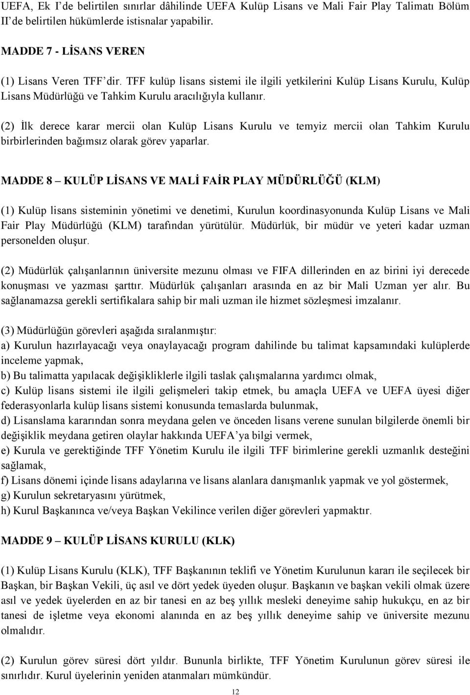 (2) Ġlk derece karar mercii olan Kulüp Lisans Kurulu ve temyiz mercii olan Tahkim Kurulu birbirlerinden bağımsız olarak görev yaparlar.