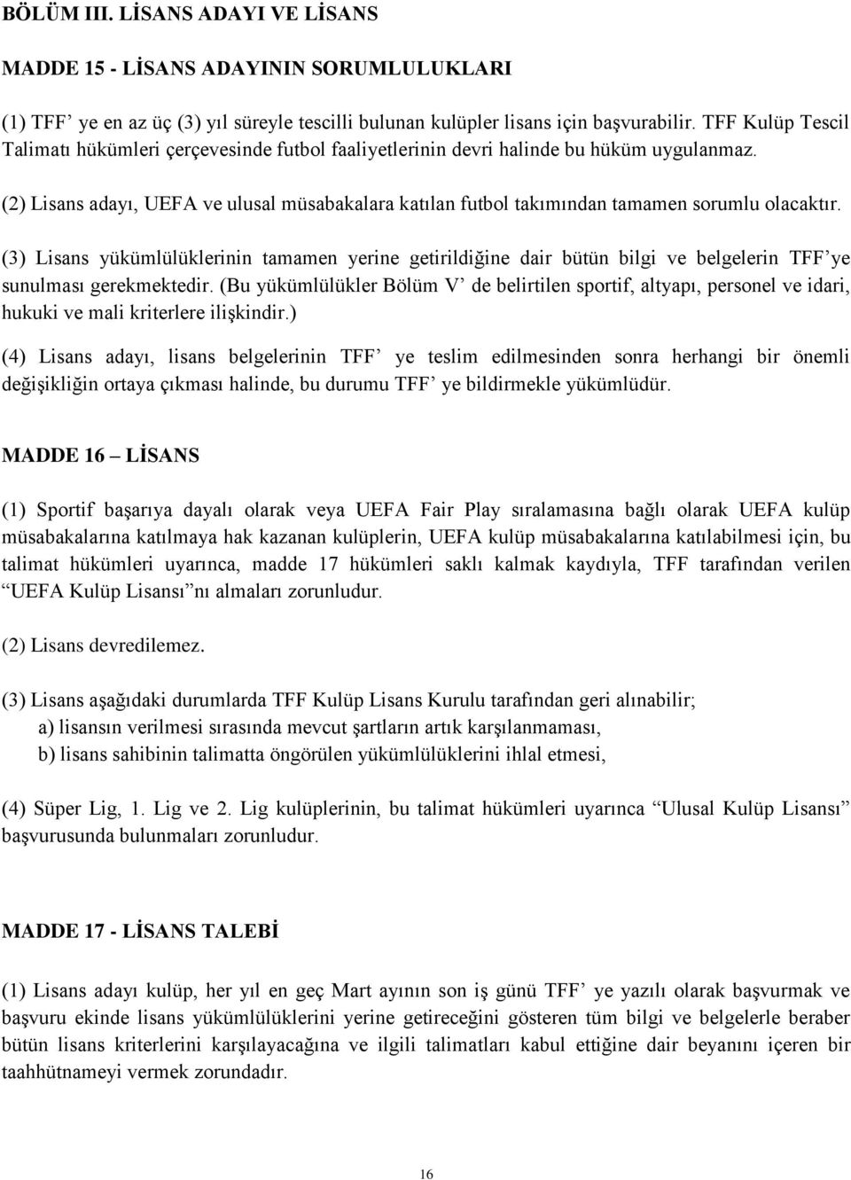 (2) Lisans adayı, UEFA ve ulusal müsabakalara katılan futbol takımından tamamen sorumlu olacaktır.