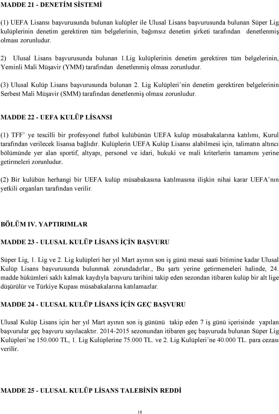 Lig kulüplerinin denetim gerektiren tüm belgelerinin, Yeminli Mali MüĢavir (YMM) tarafından denetlenmiģ olması zorunludur. (3) Ulusal Kulüp Lisans baģvurusunda bulunan 2.