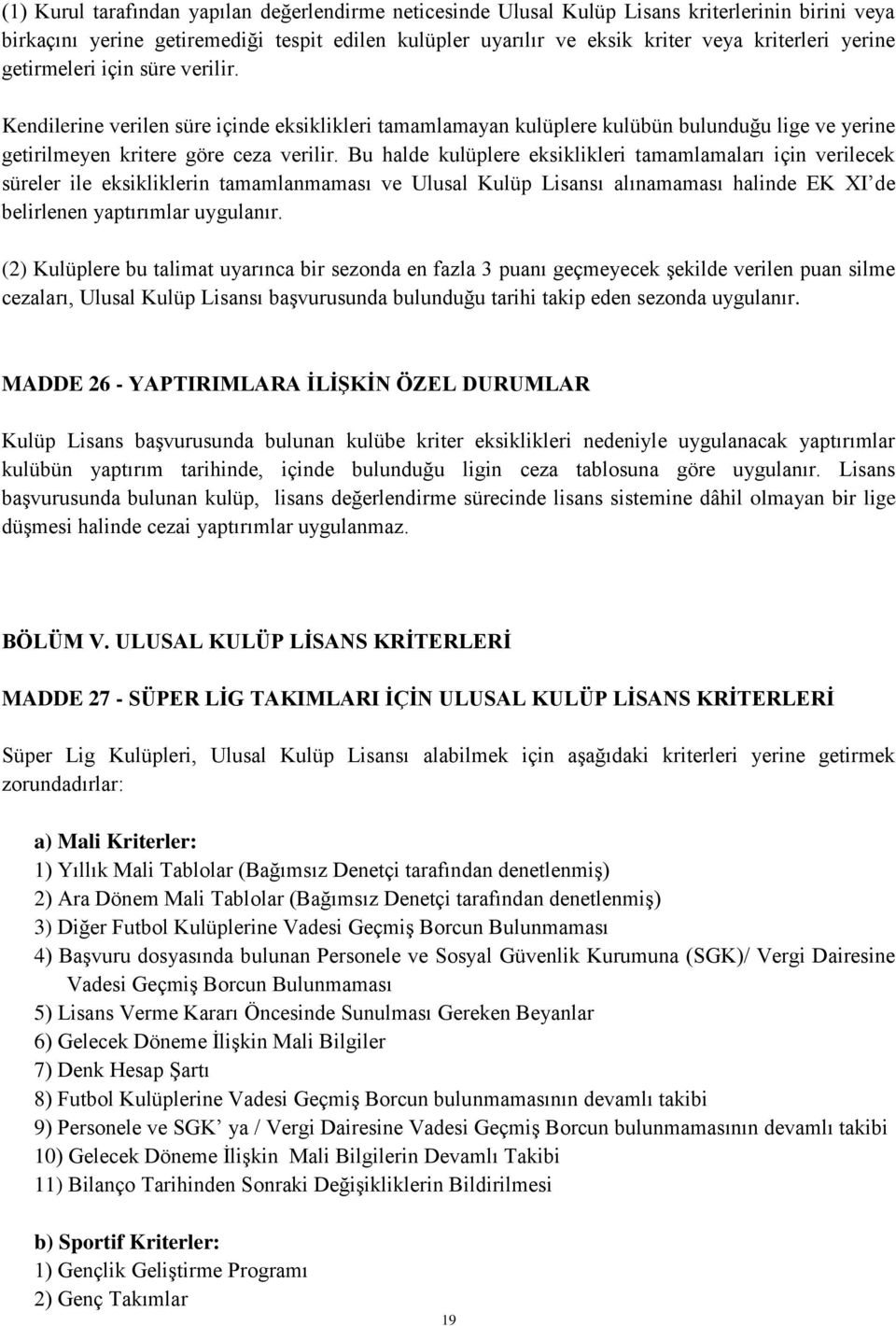 Bu halde kulüplere eksiklikleri tamamlamaları için verilecek süreler ile eksikliklerin tamamlanmaması ve Ulusal Kulüp Lisansı alınamaması halinde EK XI de belirlenen yaptırımlar uygulanır.