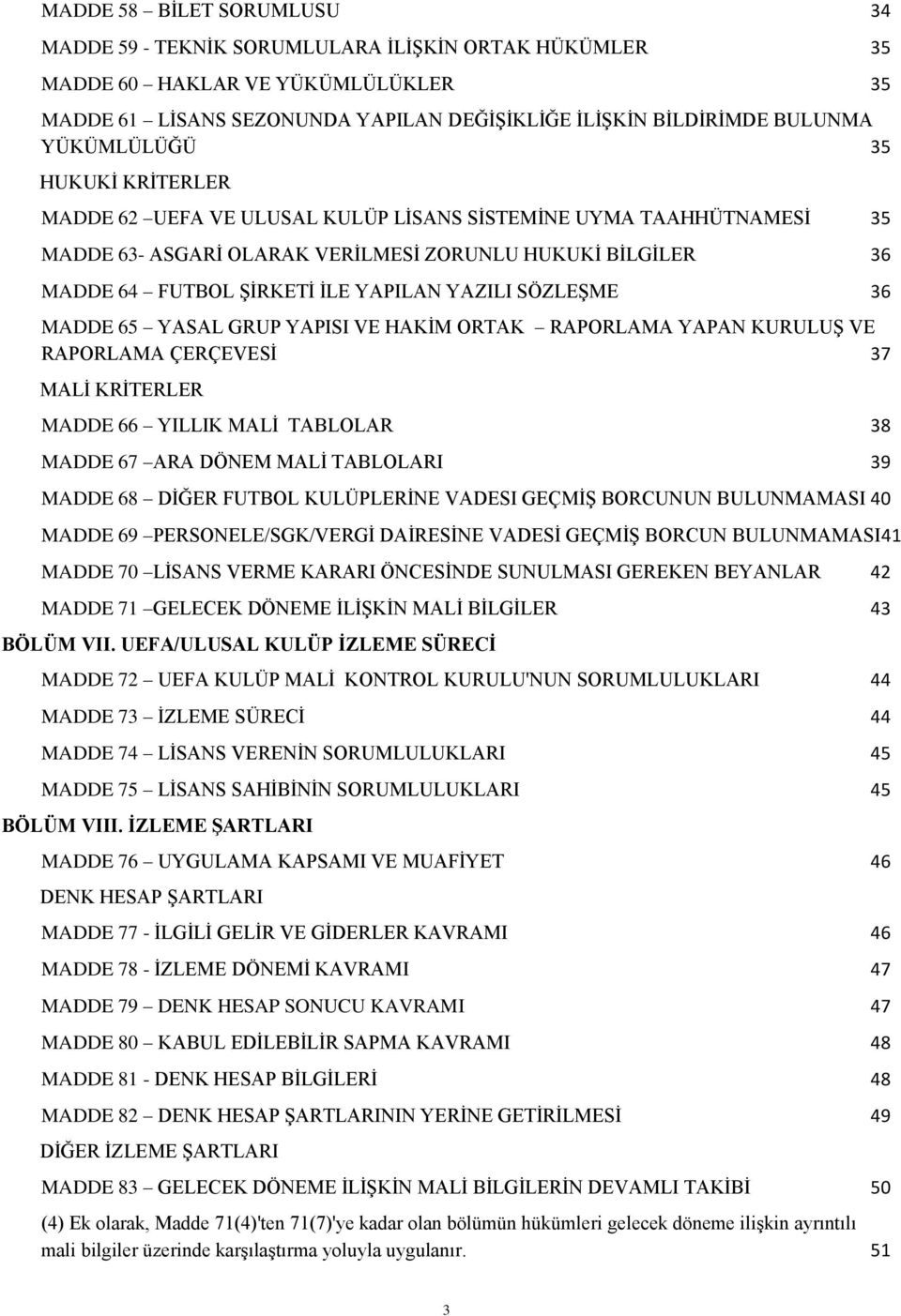 YAZILI SÖZLEġME 36 MADDE 65 YASAL GRUP YAPISI VE HAKĠM ORTAK RAPORLAMA YAPAN KURULUġ VE RAPORLAMA ÇERÇEVESĠ 37 MALĠ KRĠTERLER MADDE 66 YILLIK MALĠ TABLOLAR 38 MADDE 67 ARA DÖNEM MALĠ TABLOLARI 39