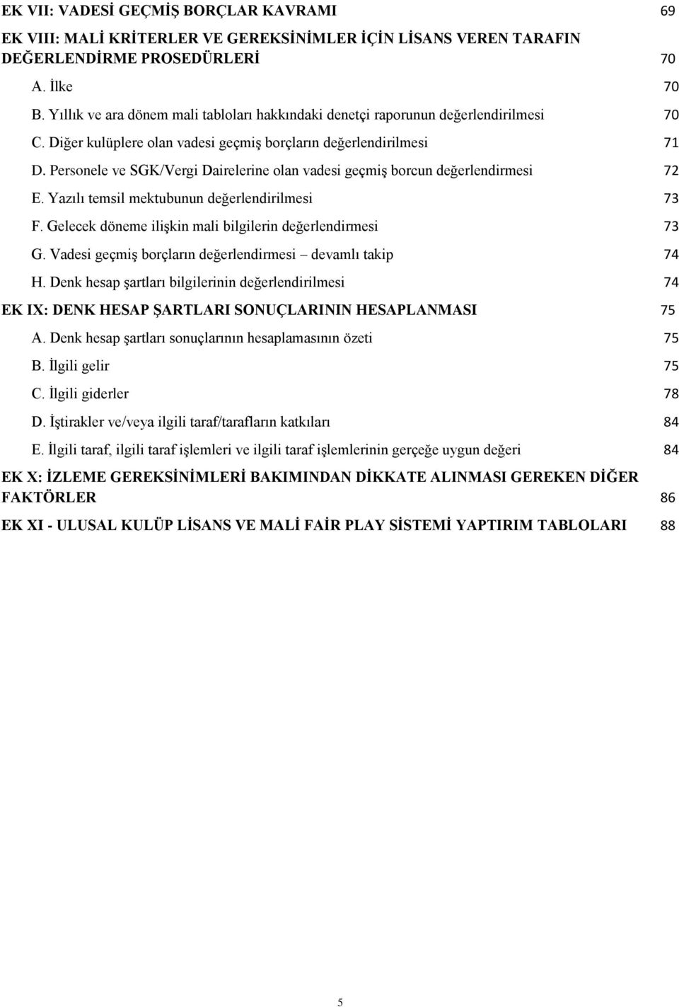 Personele ve SGK/Vergi Dairelerine olan vadesi geçmiģ borcun değerlendirmesi 72 E. Yazılı temsil mektubunun değerlendirilmesi 73 F. Gelecek döneme iliģkin mali bilgilerin değerlendirmesi 73 G.