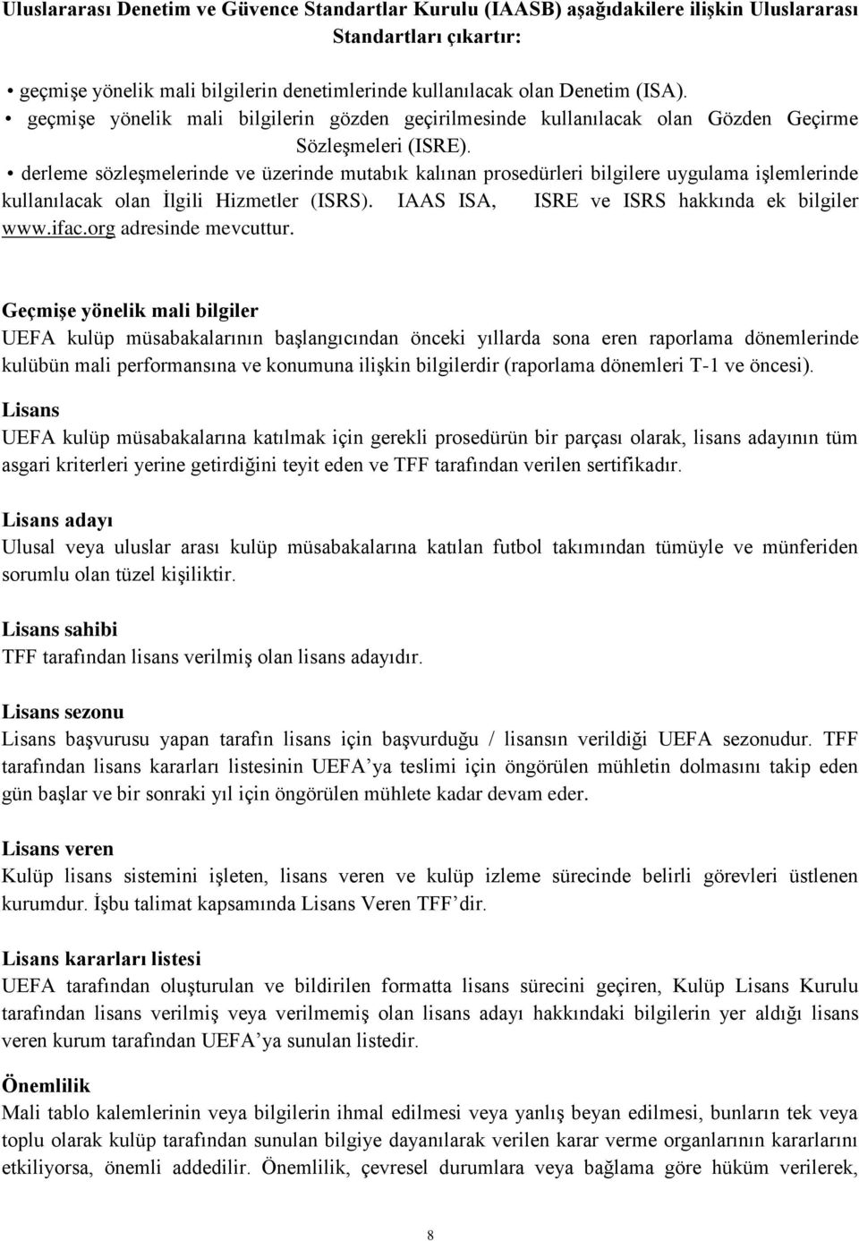 derleme sözleģmelerinde ve üzerinde mutabık kalınan prosedürleri bilgilere uygulama iģlemlerinde kullanılacak olan Ġlgili Hizmetler (ISRS). IAAS ISA, ISRE ve ISRS hakkında ek bilgiler www.ifac.