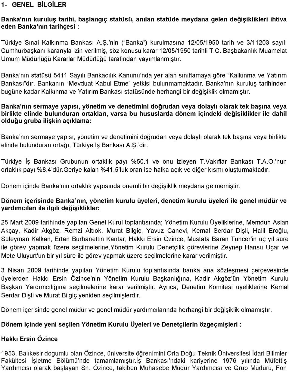 Banka nın statüsü 5411 Sayılı Bankacılık Kanunu nda yer alan sınıflamaya göre Kalkınma ve Yatırım Bankası dır. Bankanın Mevduat Kabul Etme yetkisi bulunmamaktadır.