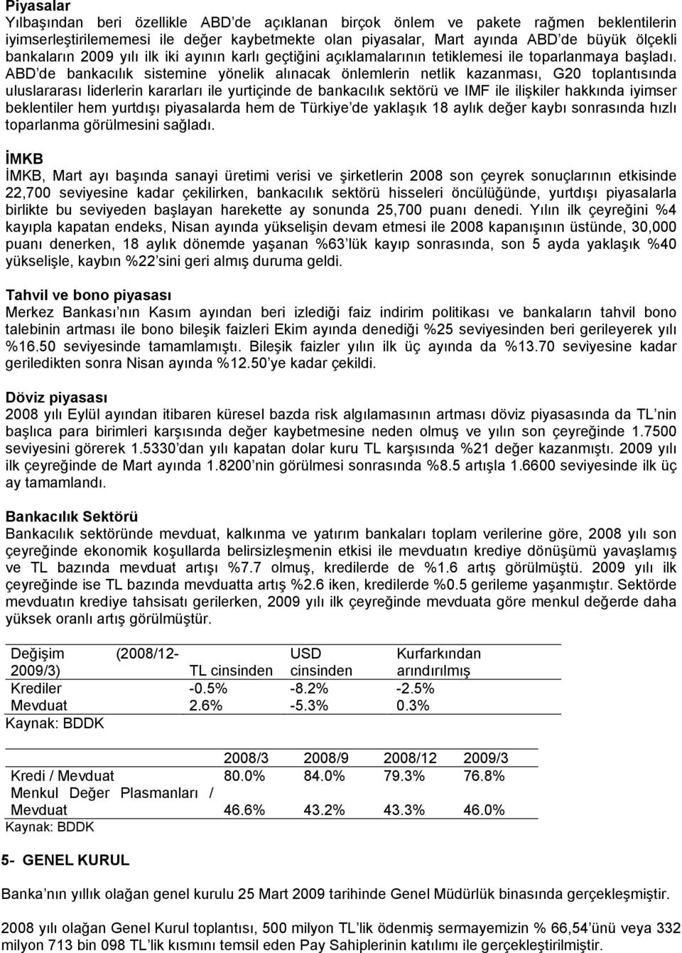 ABD de bankacılık sistemine yönelik alınacak önlemlerin netlik kazanması, G20 toplantısında uluslararası liderlerin kararları ile yurtiçinde de bankacılık sektörü ve IMF ile ilişkiler hakkında