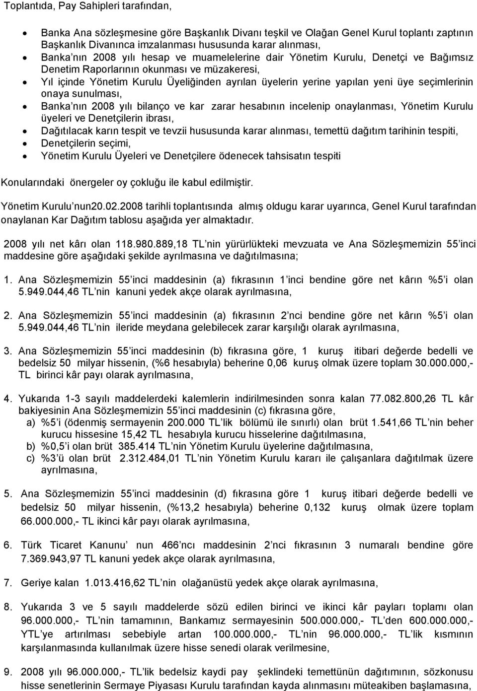 seçimlerinin onaya sunulması, Banka nın 2008 yılı bilanço ve kar zarar hesabının incelenip onaylanması, Yönetim Kurulu üyeleri ve Denetçilerin ibrası, Dağıtılacak karın tespit ve tevzii hususunda