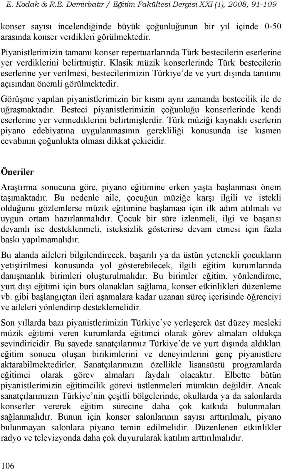 Klasik müzik konserlerinde Türk bestecilerin eserlerine yer verilmesi, bestecilerimizin Türkiye de ve yurt dışında tanıtımı açısından önemli görülmektedir.