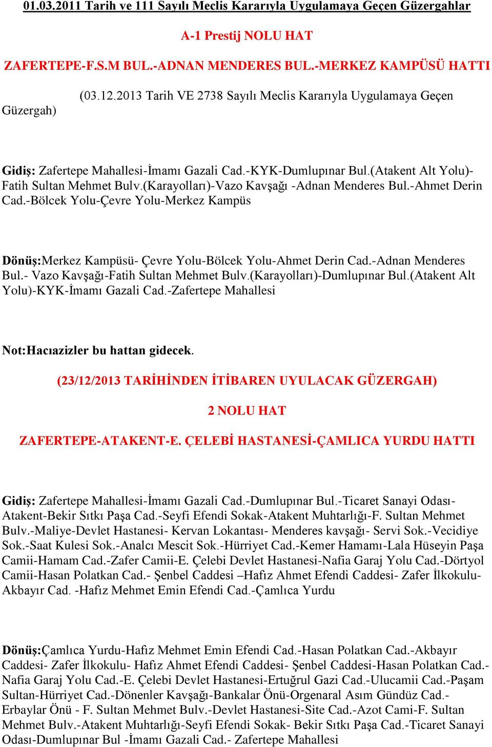 (Karayolları)-Vazo Kavşağı -Adnan Menderes Bul.-Ahmet Derin Cad.-Bölcek Yolu-Çevre Yolu-Merkez Kampüs Dönüş:Merkez Kampüsü- Çevre Yolu-Bölcek Yolu-Ahmet Derin Cad.-Adnan Menderes Bul.- Vazo Kavşağı-Fatih Sultan Mehmet Bulv.