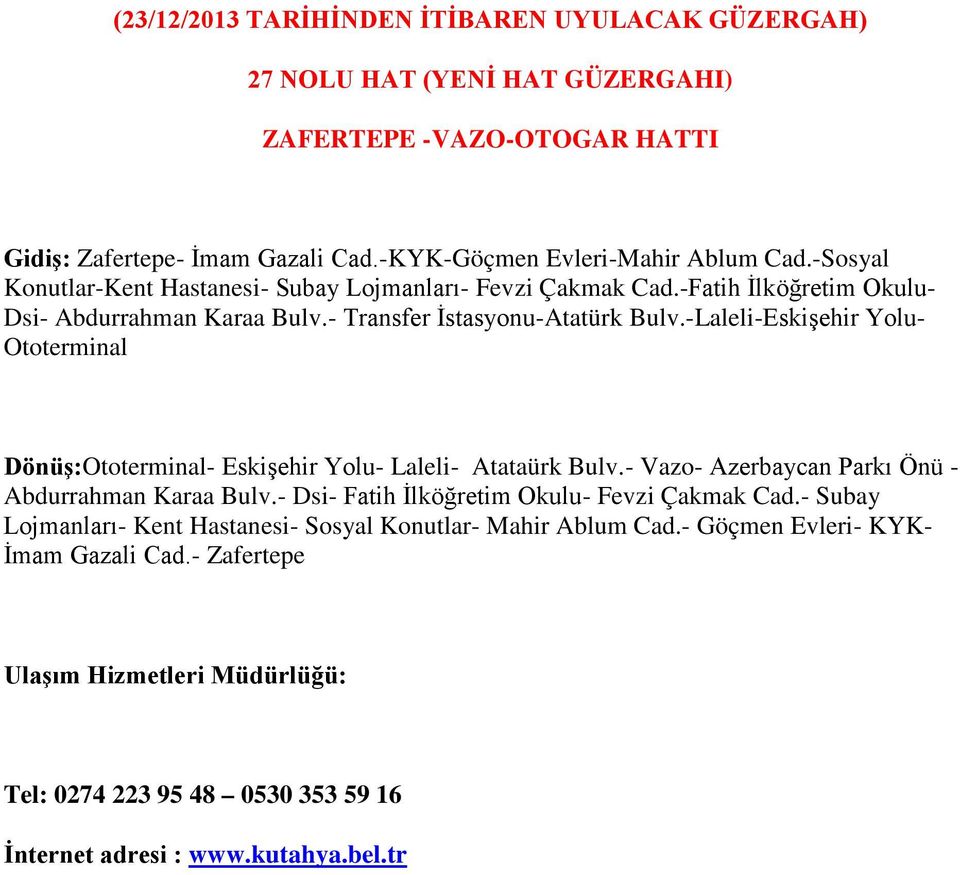 -Laleli-Eskişehir Yolu- Ototerminal Dönüş:Ototerminal- Eskişehir Yolu- Laleli- Atataürk Bulv.- Vazo- Azerbaycan Parkı Önü - Abdurrahman Karaa Bulv.