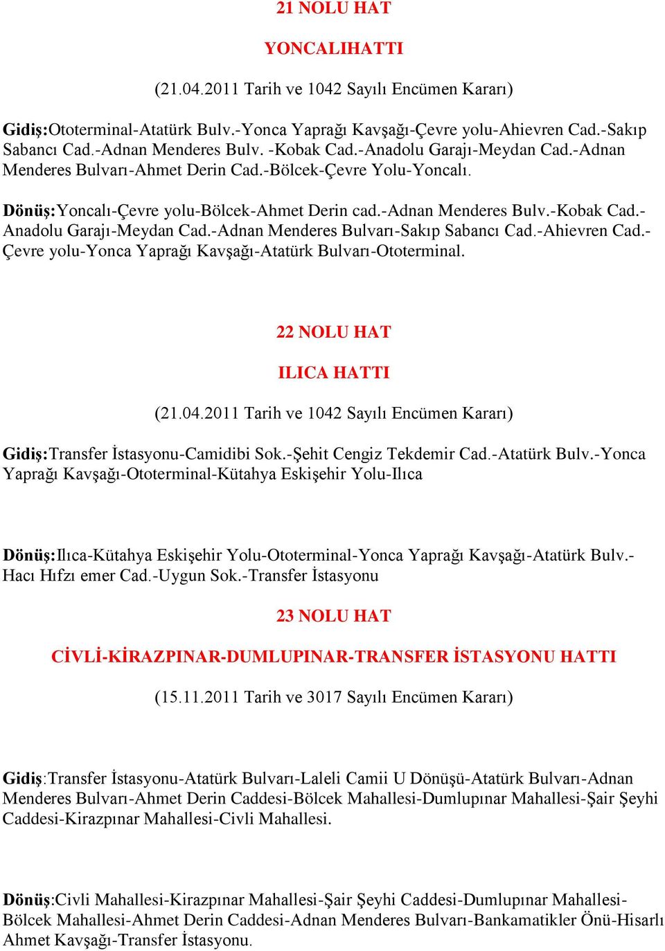 -Adnan Menderes Bulvarı-Sakıp Sabancı Cad.-Ahievren Cad.- Çevre yolu-yonca Yaprağı Kavşağı-Atatürk Bulvarı-Ototerminal. 22 NOLU HAT ILICA HATTI (21.04.