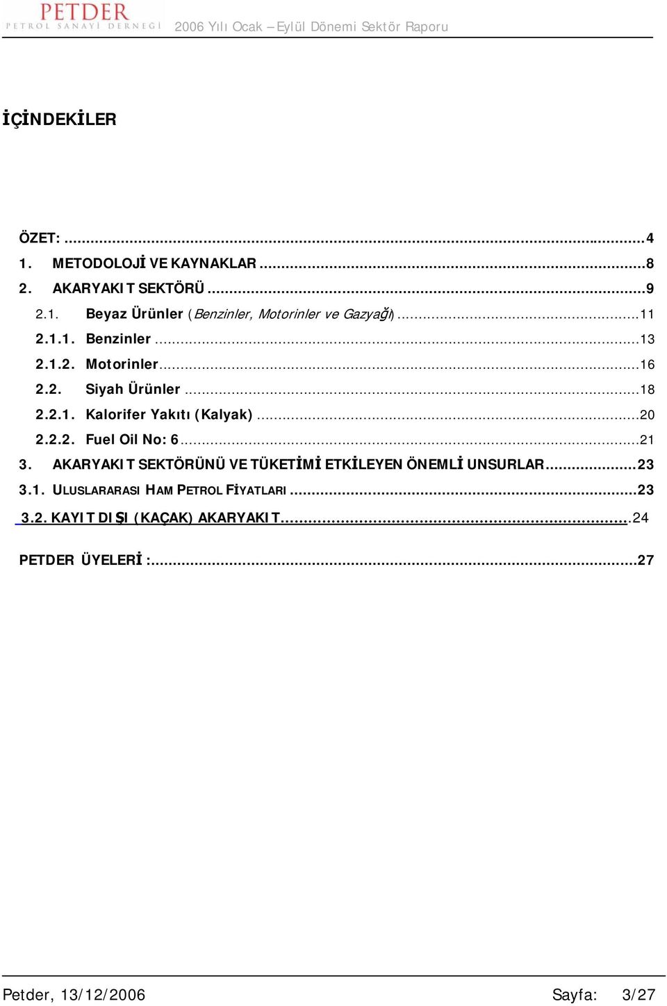 ..21 3. AKARYAKIT SEKTÖRÜNÜ VE TÜKETİMİ ETKİLEYEN ÖNEMLİ UNSURLAR...23 3.1. ULUSLARARASI HAM PETROL FİYATLARI...23 3.2. KAYIT DIŞI (KAÇAK) AKARYAKIT.