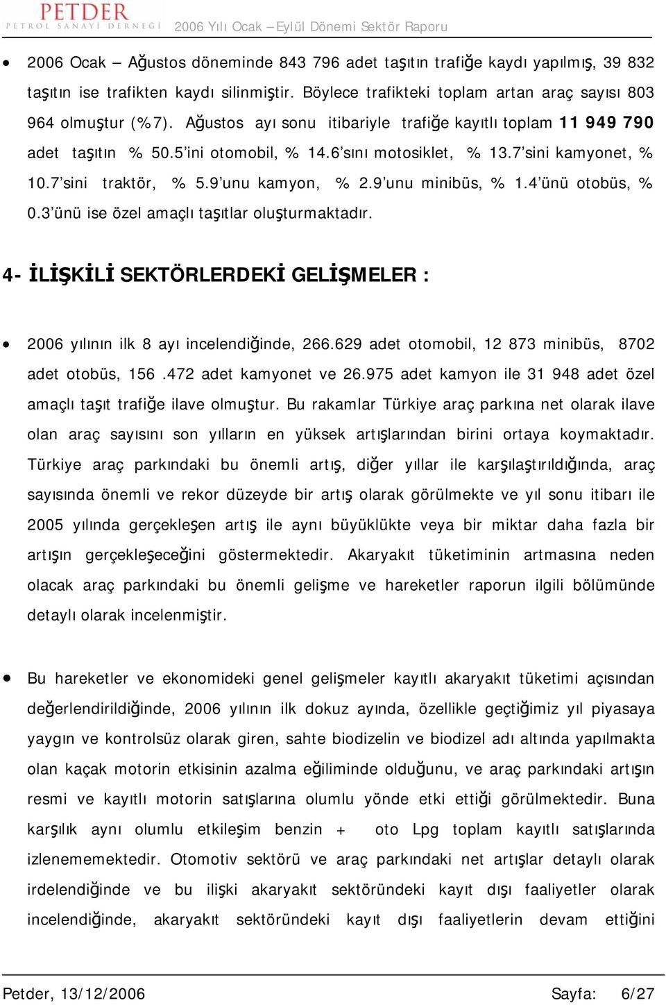 9 unu minibüs, % 1.4 ünü otobüs, % 0.3 ünü ise özel amaçlı taşıtlar oluşturmaktadır. 4- İLİŞKİLİ SEKTÖRLERDEKİ GELİŞMELER : 2006 yılının ilk 8 ayı incelendiğinde, 266.