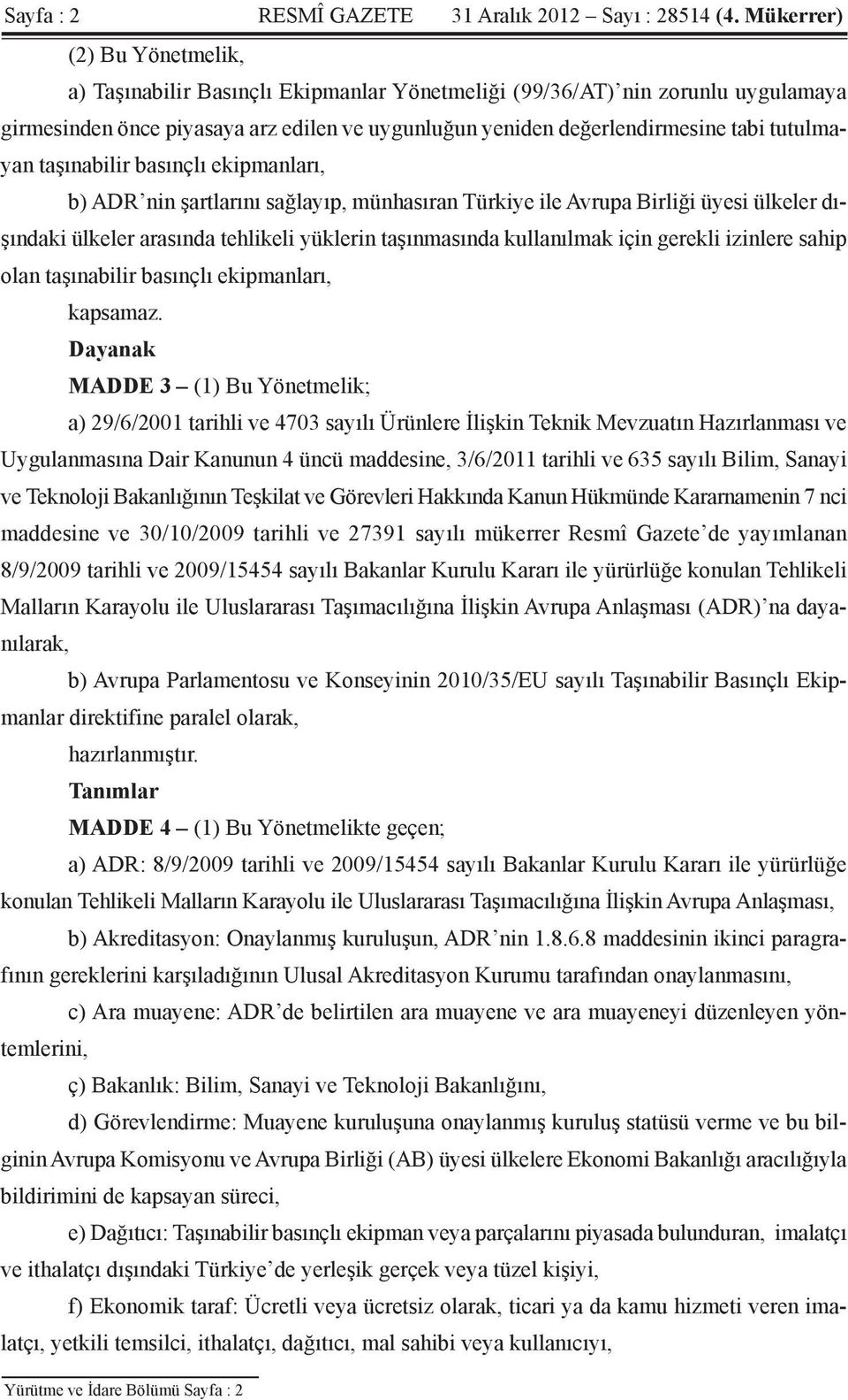 tutulmayan taşınabilir basınçlı ekipmanları, b) ADR nin şartlarını sağlayıp, münhasıran Türkiye ile Avrupa Birliği üyesi ülkeler dışındaki ülkeler arasında tehlikeli yüklerin taşınmasında kullanılmak