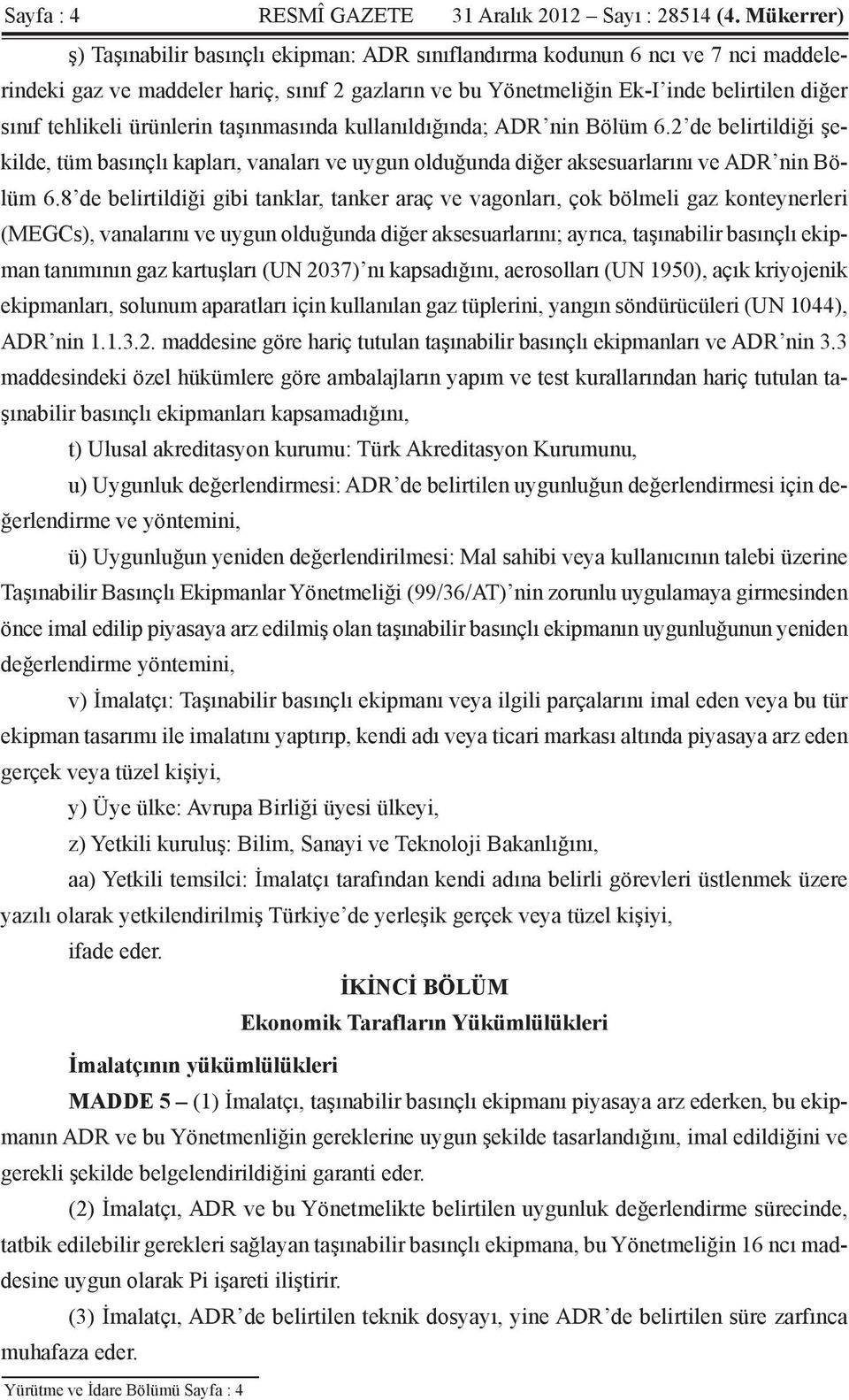 tehlikeli ürünlerin taşınmasında kullanıldığında; ADR nin Bölüm 6.2 de belirtildiği şekilde, tüm basınçlı kapları, vanaları ve uygun olduğunda diğer aksesuarlarını ve ADR nin Bölüm 6.