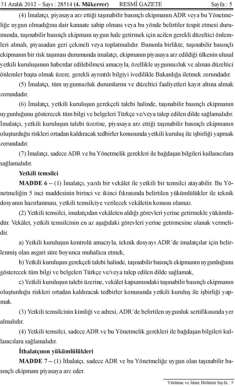 etmesi durumunda, taşınabilir basınçlı ekipmanı uygun hale getirmek için acilen gerekli düzeltici önlemleri almalı, piyasadan geri çekmeli veya toplatmalıdır.