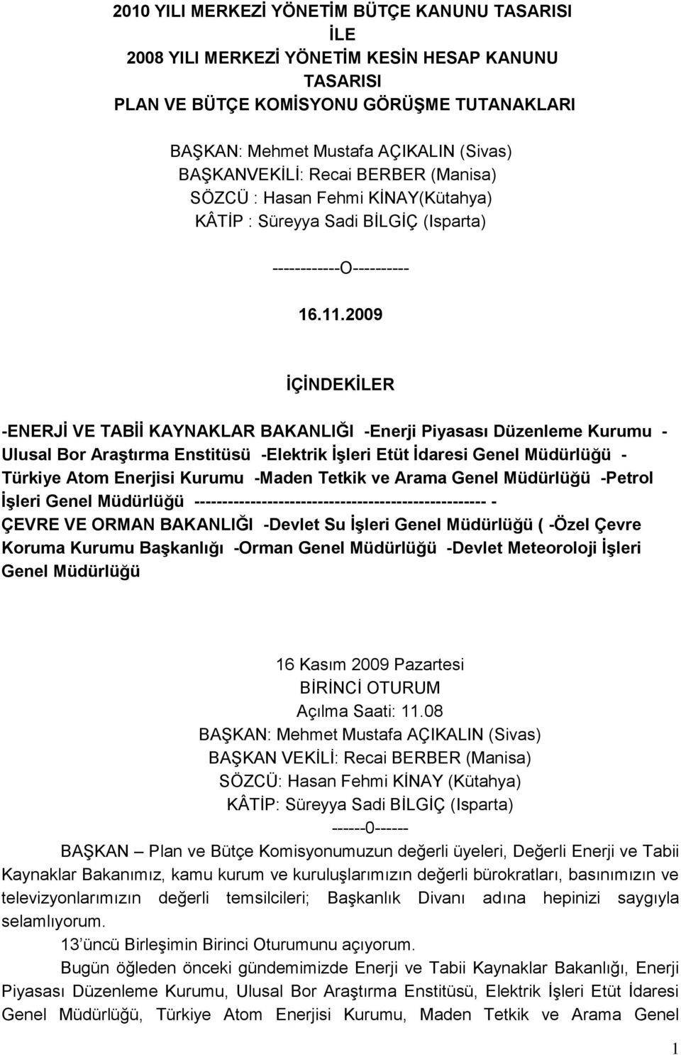 2009 ĠÇĠNDEKĠLER -ENERJĠ VE TABĠĠ KAYNAKLAR BAKANLIĞI -Enerji Piyasası Düzenleme Kurumu - Ulusal Bor AraĢtırma Enstitüsü -Elektrik ĠĢleri Etüt Ġdaresi Genel Müdürlüğü - Türkiye Atom Enerjisi Kurumu