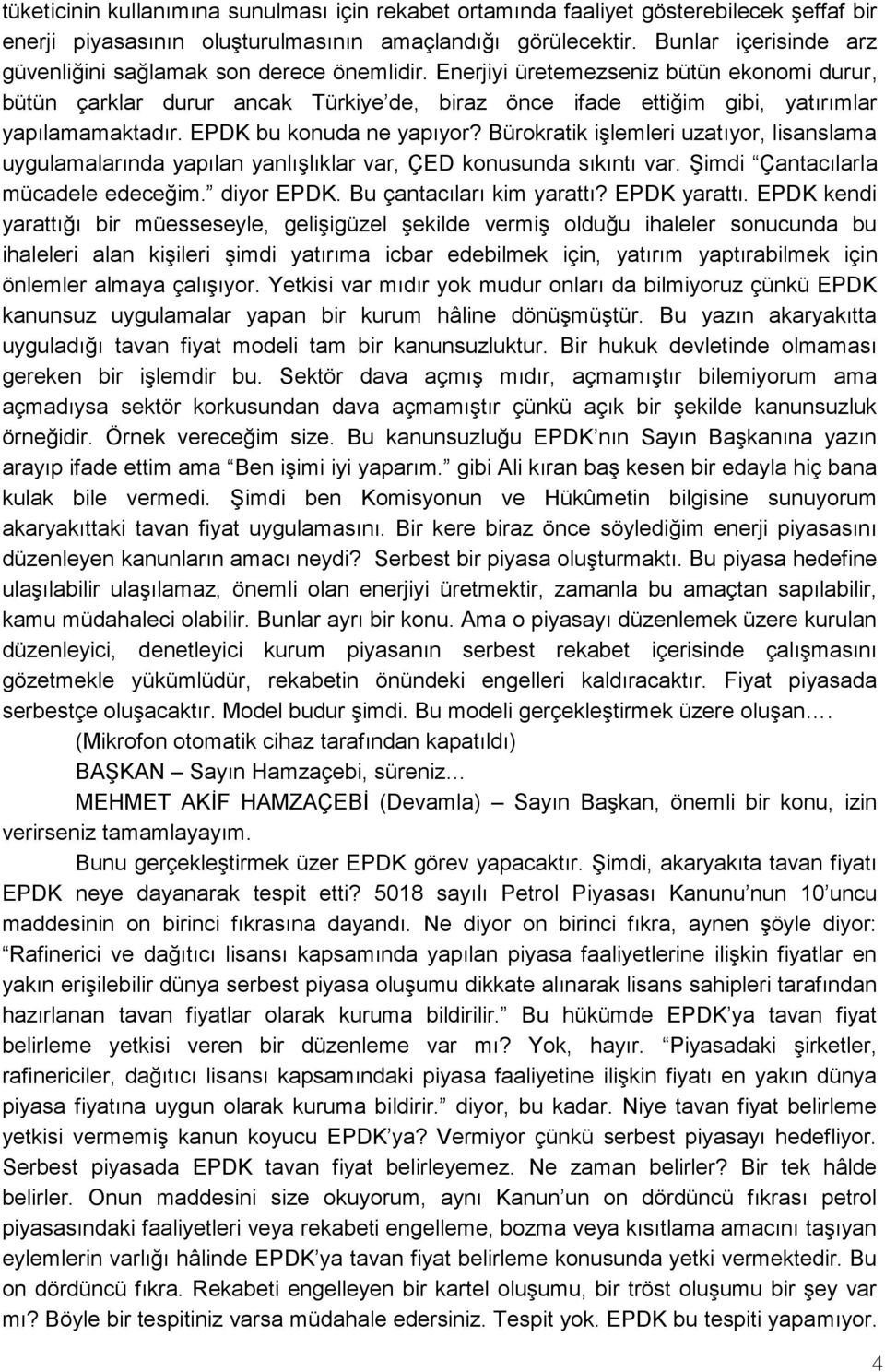 Enerjiyi üretemezseniz bütün ekonomi durur, bütün çarklar durur ancak Türkiye de, biraz önce ifade ettiğim gibi, yatırımlar yapılamamaktadır. EPDK bu konuda ne yapıyor?