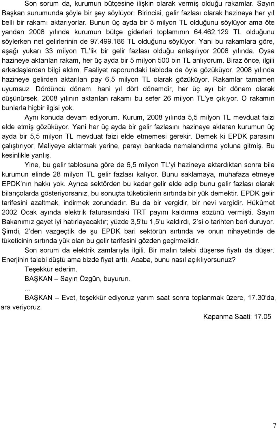 Yani bu rakamlara göre, aşağı yukarı 33 milyon TL lik bir gelir fazlası olduğu anlaşılıyor 2008 yılında. Oysa hazineye aktarılan rakam, her üç ayda bir 5 milyon 500 bin TL anlıyorum.