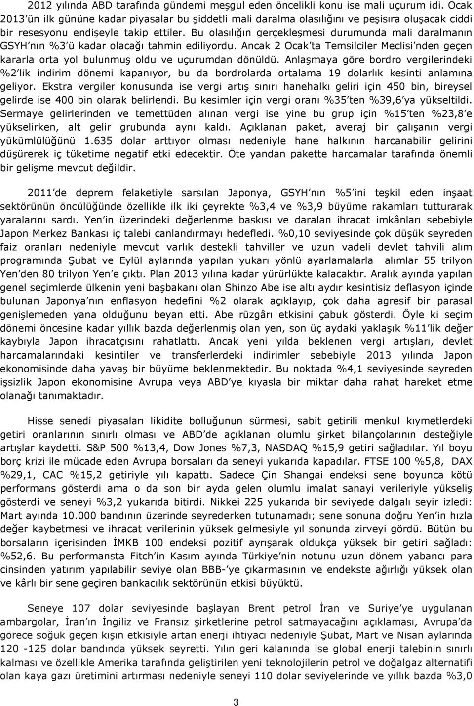 Bu olasılığın gerçekleşmesi durumunda mali daralmanın GSYH nın %3 ü kadar olacağı tahmin ediliyordu. Ancak 2 Ocak ta Temsilciler Meclisi nden geçen kararla orta yol bulunmuş oldu ve uçurumdan dönüldü.