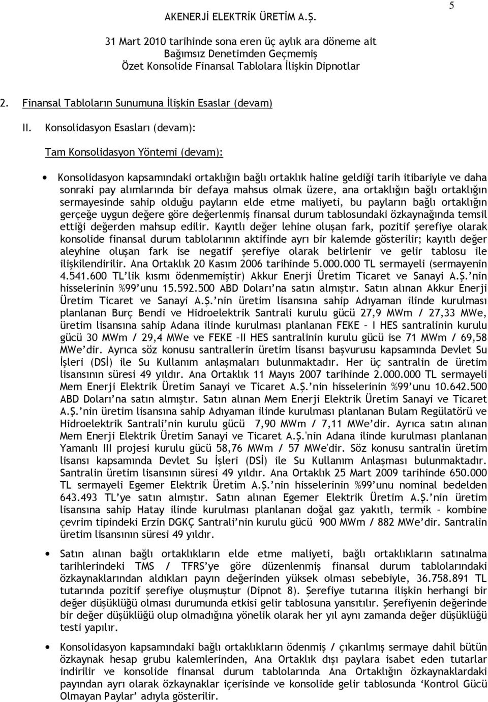 mahsus olmak üzere, ana ortaklığın bağlı ortaklığın sermayesinde sahip olduğu payların elde etme maliyeti, bu payların bağlı ortaklığın gerçeğe uygun değere göre değerlenmiş finansal durum