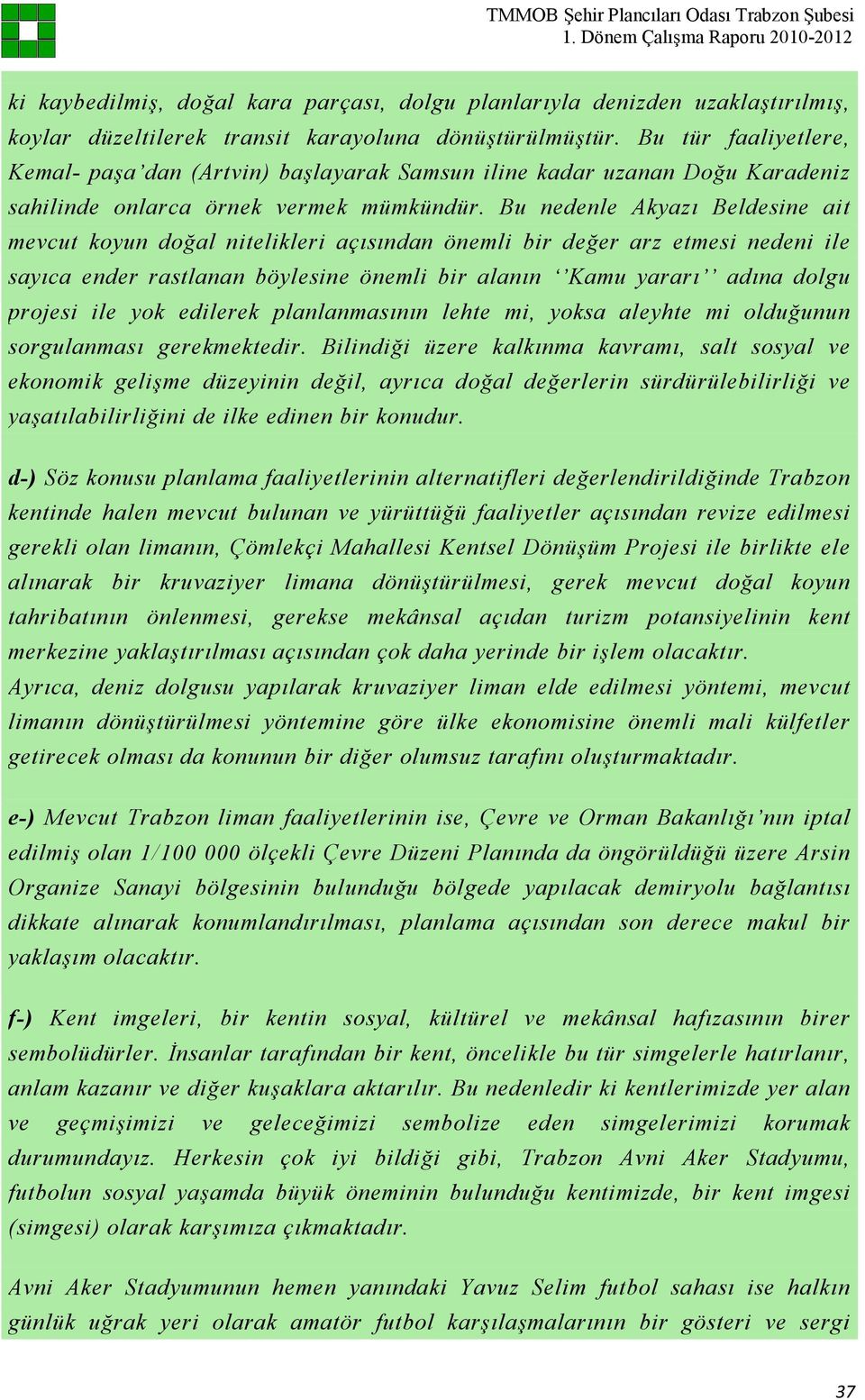 Bu nedenle Akyazı Beldesine ait mevcut koyun doğal nitelikleri açısından önemli bir değer arz etmesi nedeni ile sayıca ender rastlanan böylesine önemli bir alanın Kamu yararı adına dolgu projesi ile