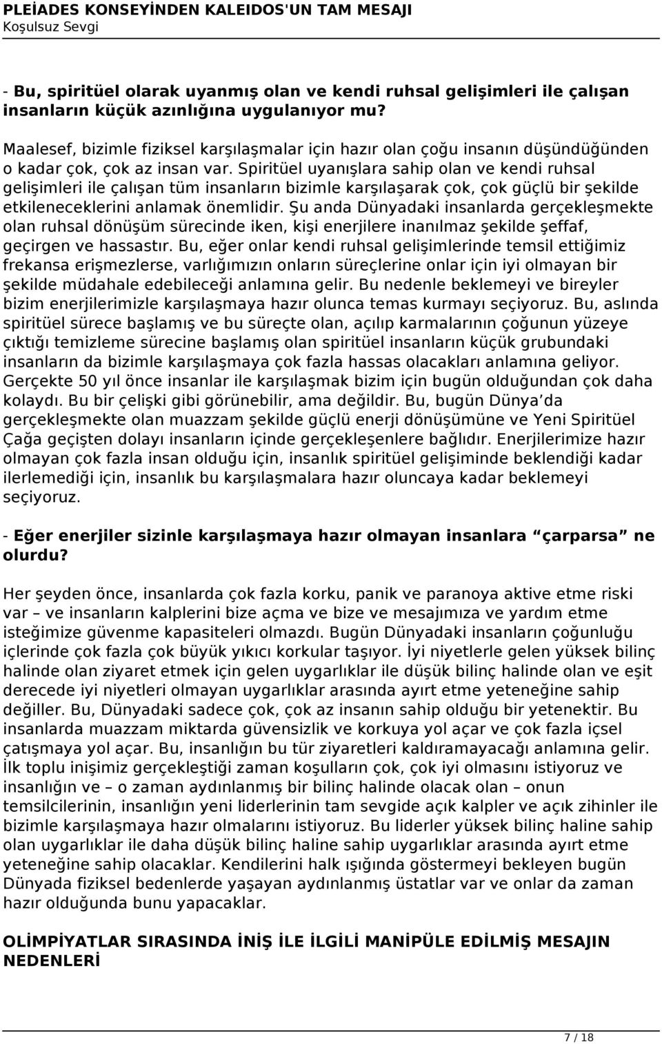 Spiritüel uyanışlara sahip olan ve kendi ruhsal gelişimleri ile çalışan tüm insanların bizimle karşılaşarak çok, çok güçlü bir şekilde etkileneceklerini anlamak önemlidir.