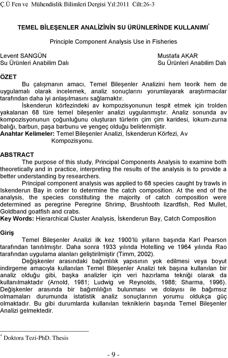 İskederu körfezideki av komozisyouu esi emek içi rolde yakalaa 68 üre emel bileşeler aalizi uygulamışır Aaliz souda av komozisyouu çoğuluğuu oluşura ürleri çim çim karidesi, lokum-zura balığı, barbu,