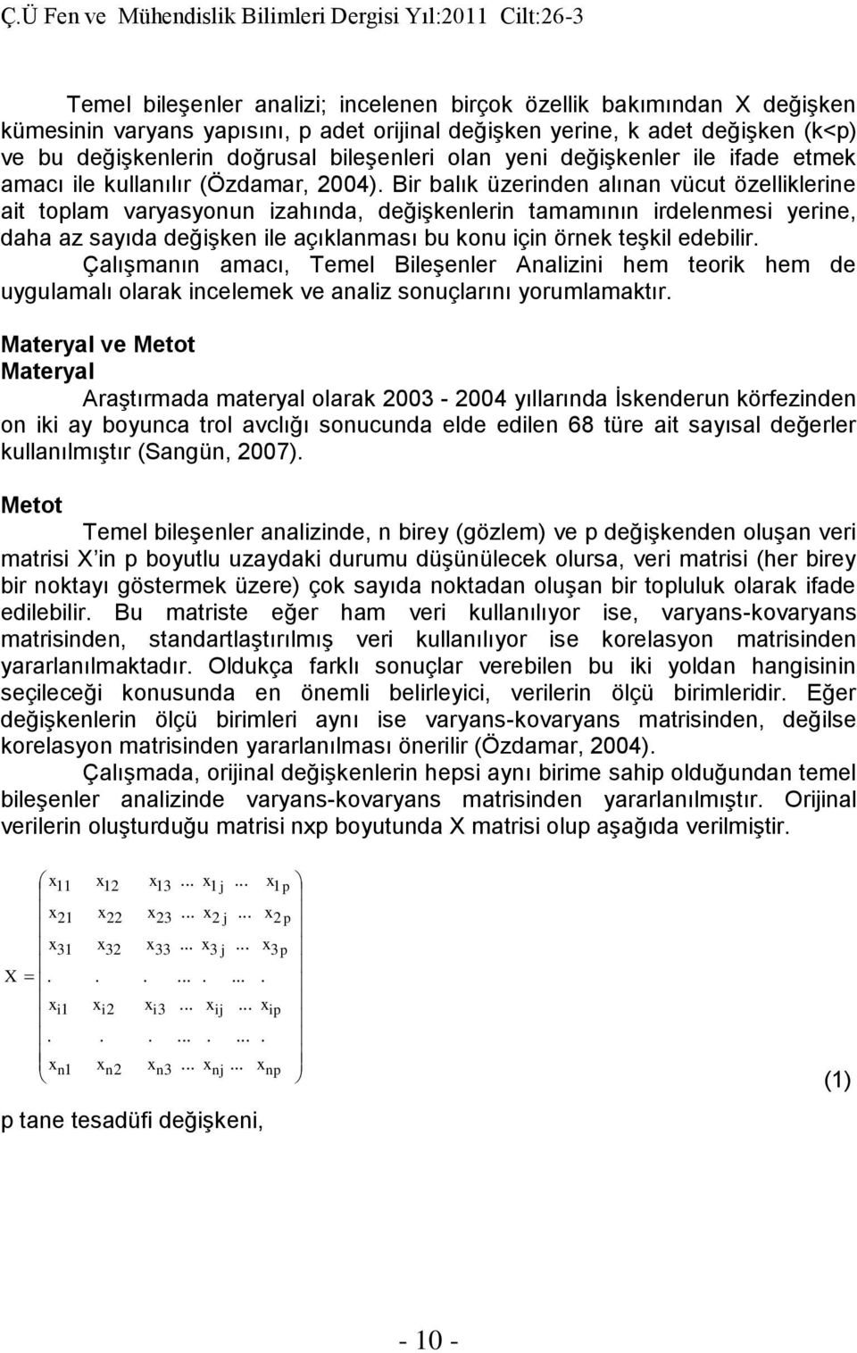 yerie, daha az sayıda değişke ile açıklaması bu kou içi örek eşkil edebilir Çalışmaı amacı, Temel Bileşeler Aalizii hem eorik hem de uygulamalı olarak icelemek ve aaliz souçlarıı yorumlamakır Maeryal