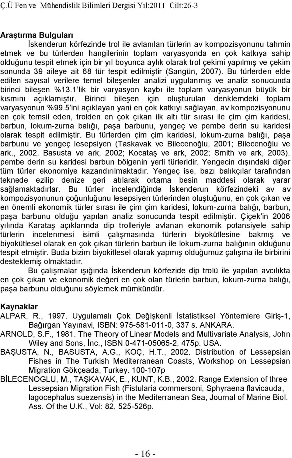 ve aaliz soucuda birici bileşe %3 lik bir varyasyo kaybı ile olam varyasyou büyük bir kısmıı açıklamışır Birici bileşe içi oluşurula deklemdeki olam varyasyou %995 ii açıklaya yai e çok kakıyı