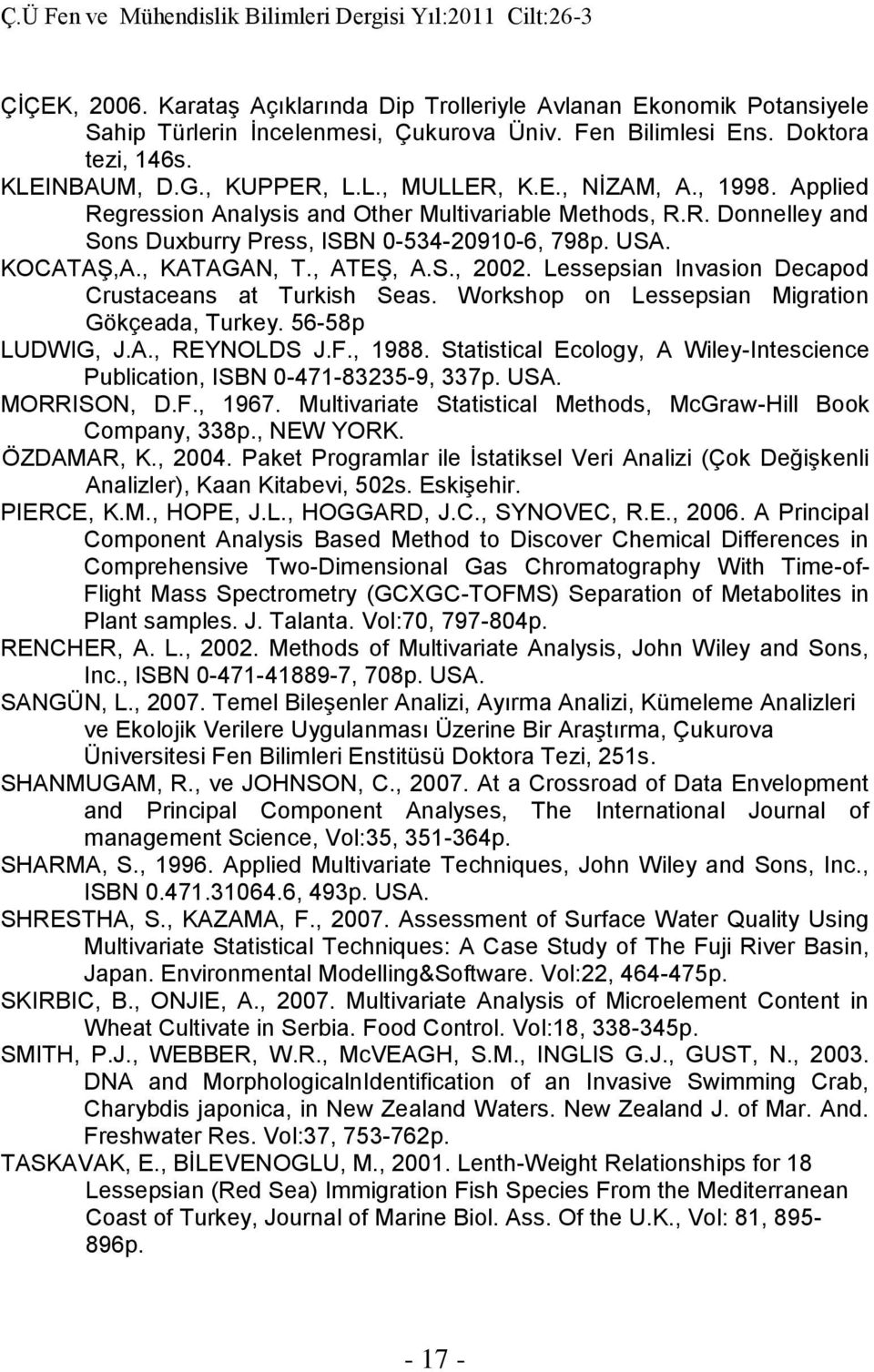 Ivasio Decaod Crusaceas a Turkish Seas Worksho o Lessesia Migraio Gökçeada, Turkey 56-58 LUDWIG, JA, REYNOLDS JF, 988 Saisical Ecology, A Wiley-Iesciece Publicaio, ISBN 0-47-8335-9, 337 USA MORRISON,