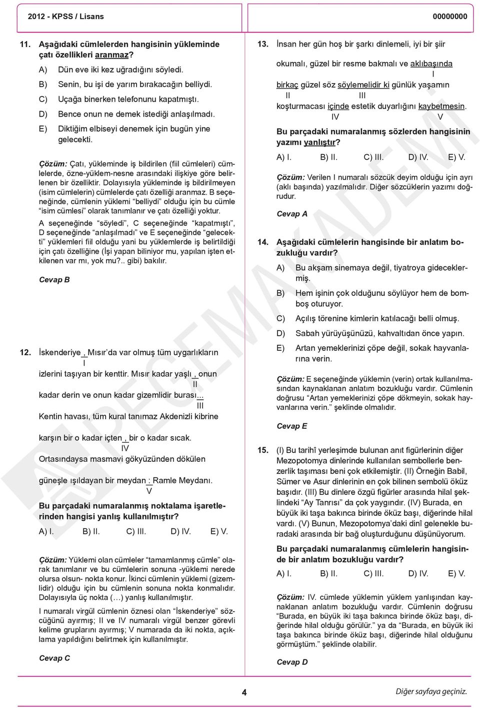 Çözüm: Çatı, yükleminde iş bildirilen (fiil cümleleri) cümlelerde, özne-yüklem-nesne arasındaki ilişkiye göre belirlenen bir özelliktir.