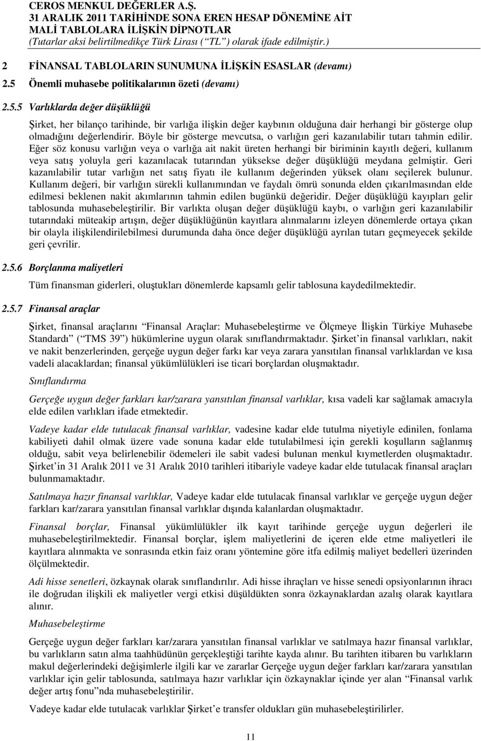 5 Varlıklarda değer düşüklüğü Şirket, her bilanço tarihinde, bir varlığa ilişkin değer kaybının olduğuna dair herhangi bir gösterge olup olmadığını değerlendirir.