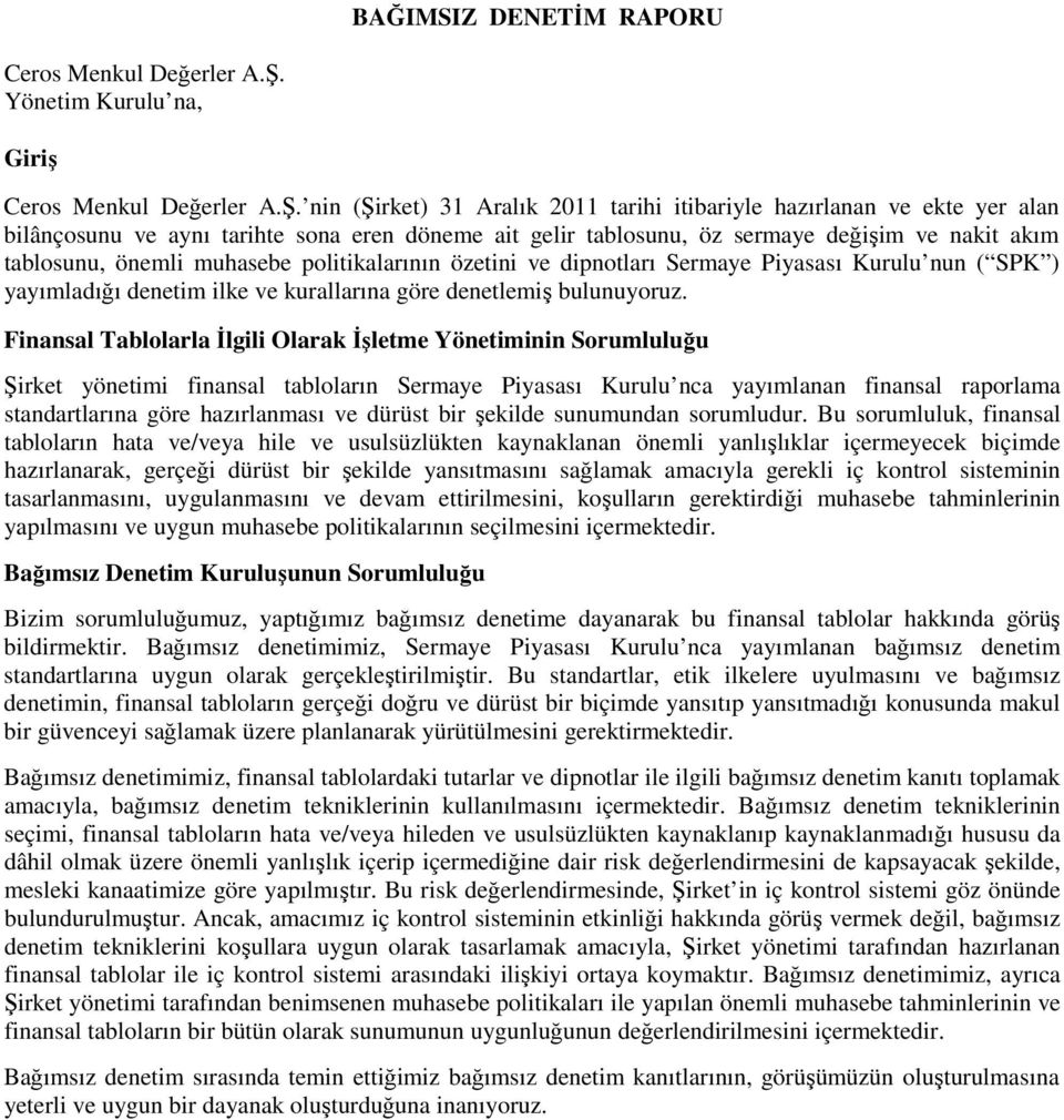 nin (Şirket) 31 Aralık 2011 tarihi itibariyle hazırlanan ve ekte yer alan bilânçosunu ve aynı tarihte sona eren döneme ait gelir tablosunu, öz sermaye değişim ve nakit akım tablosunu, önemli muhasebe